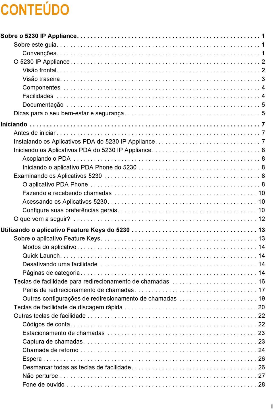 .......................................................... 3 Componentes.......................................................... 4 Facilidades............................................................ 4 Documentação.