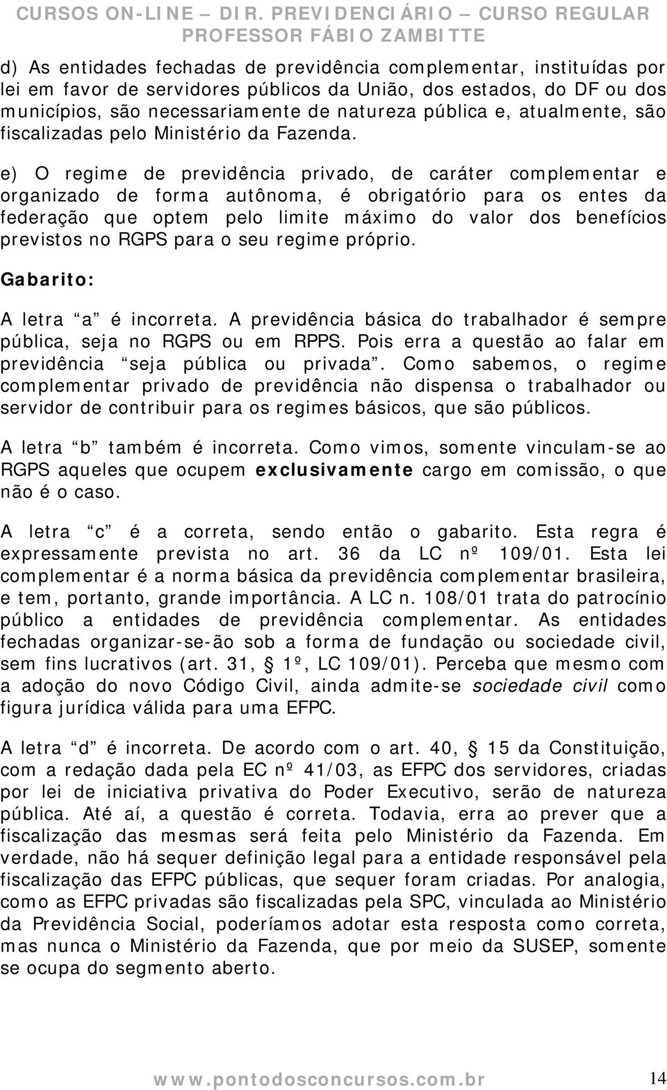 e) O regime de previdência privado, de caráter complementar e organizado de forma autônoma, é obrigatório para os entes da federação que optem pelo limite máximo do valor dos benefícios previstos no