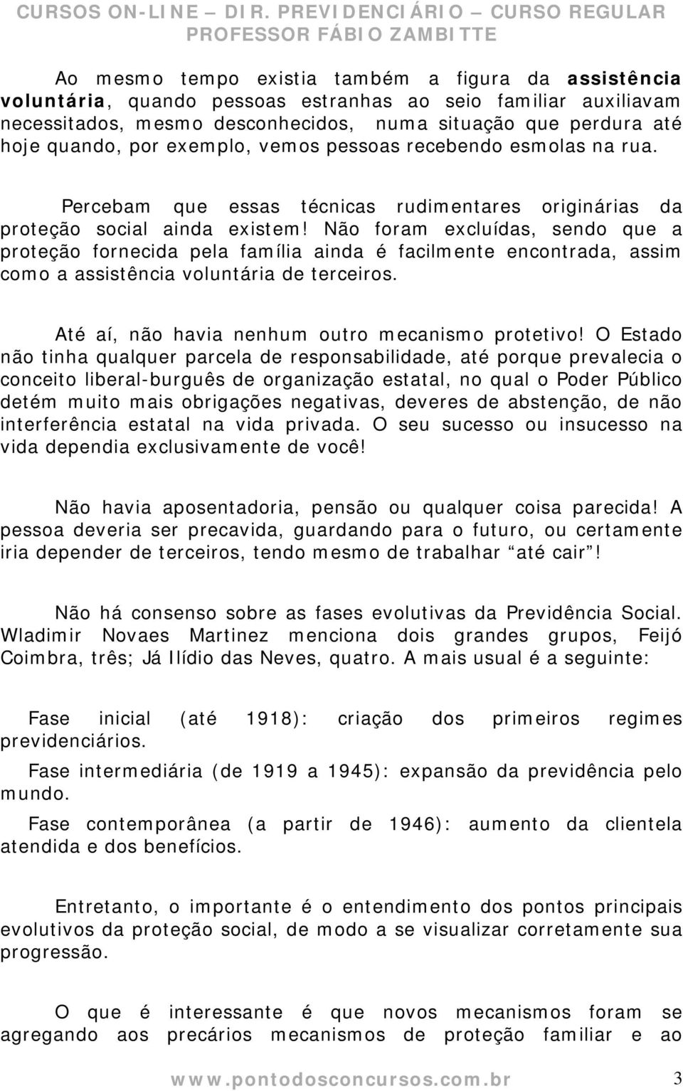 Não foram excluídas, sendo que a proteção fornecida pela família ainda é facilmente encontrada, assim como a assistência voluntária de terceiros. Até aí, não havia nenhum outro mecanismo protetivo!