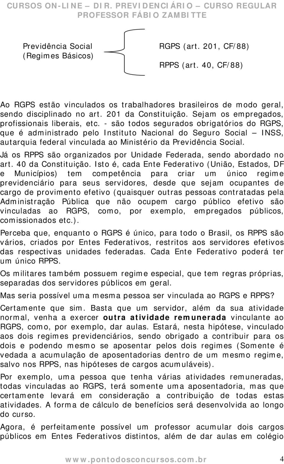 - são todos segurados obrigatórios do RGPS, que é administrado pelo Instituto Nacional do Seguro Social INSS, autarquia federal vinculada ao Ministério da Previdência Social.