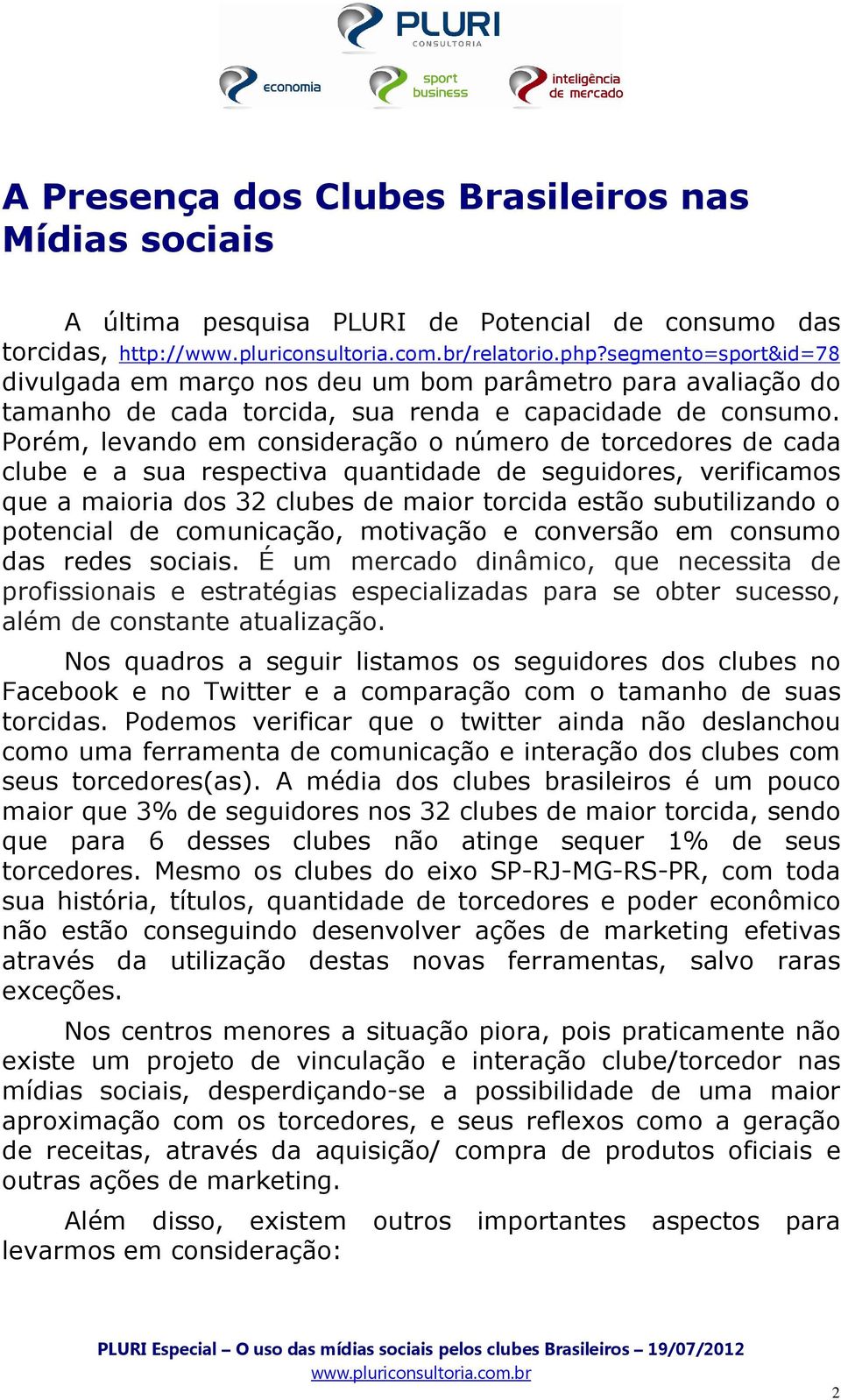 Porém, levando em consideração o número de torcedores de cada clube e a sua respectiva quantidade de seguidores, verificamos que a maioria dos 32 clubes de maior torcida estão subutilizando o