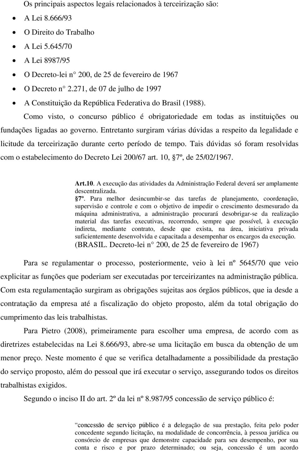 Entretanto surgiram várias dúvidas a respeito da legalidade e licitude da terceirização durante certo período de tempo.