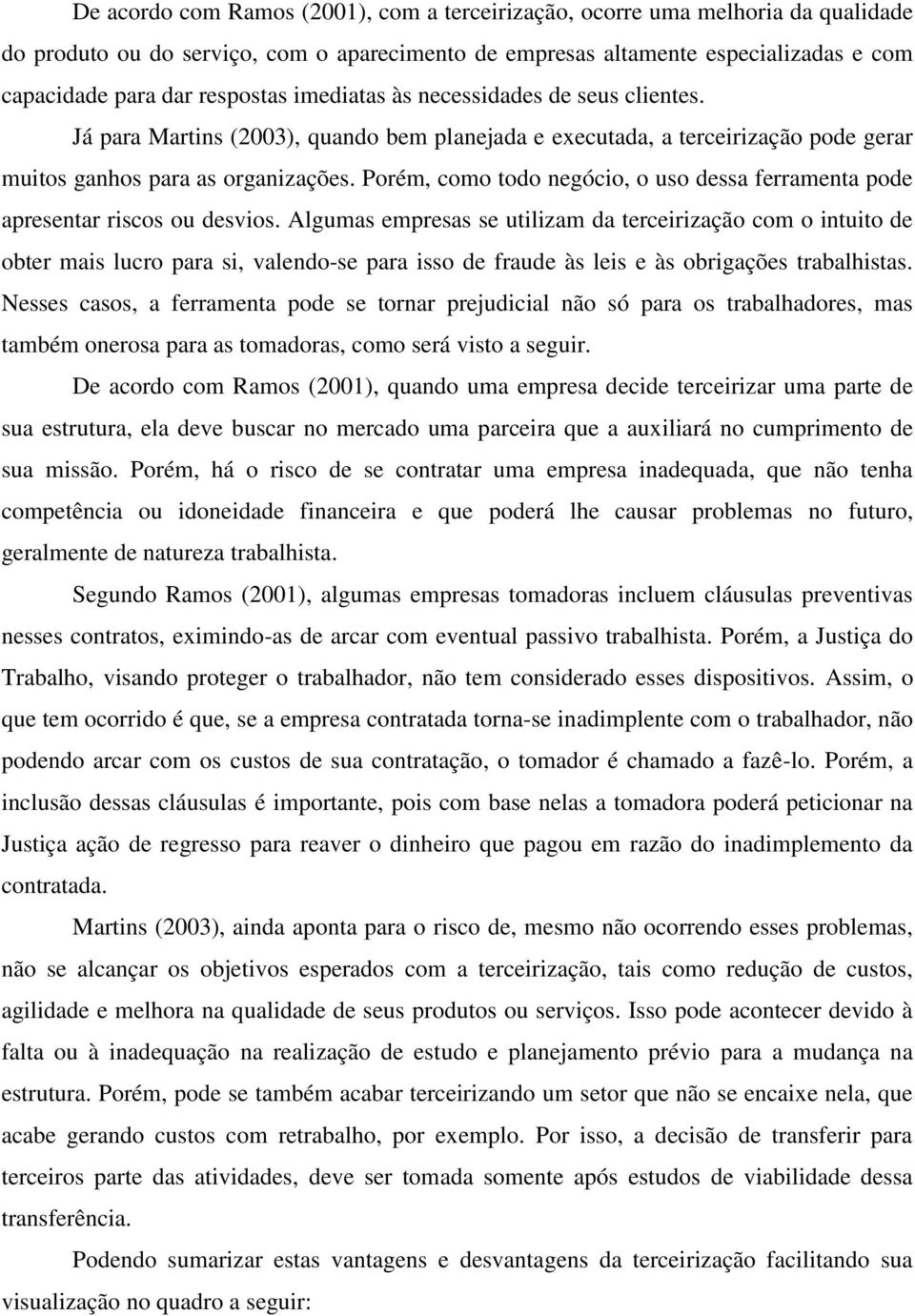 Porém, como todo negócio, o uso dessa ferramenta pode apresentar riscos ou desvios.