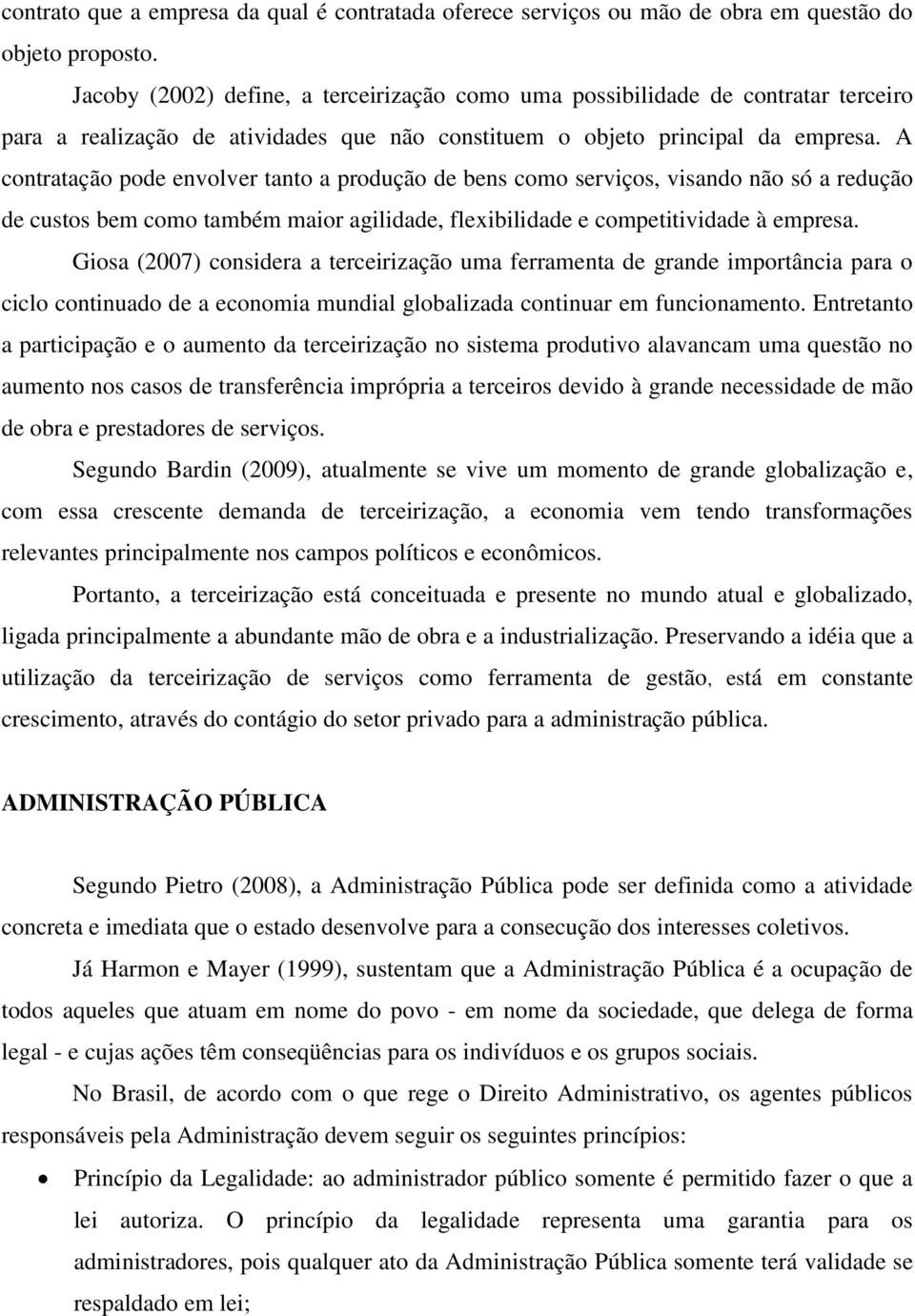 A contratação pode envolver tanto a produção de bens como serviços, visando não só a redução de custos bem como também maior agilidade, flexibilidade e competitividade à empresa.