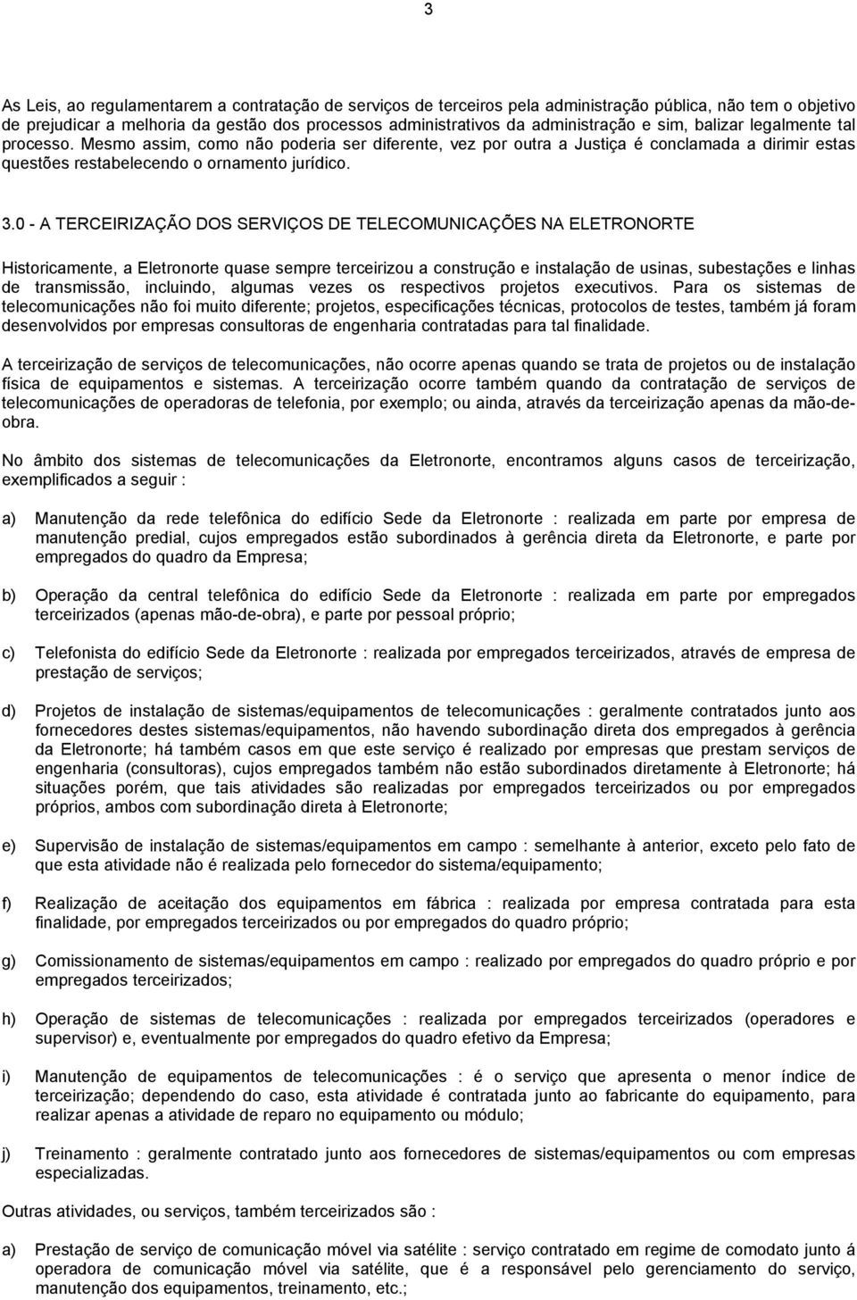 0 - A TERCEIRIZAÇÃO DOS SERVIÇOS DE TELECOMUNICAÇÕES NA ELETRONORTE Historicamente, a Eletronorte quase sempre terceirizou a construção e instalação de usinas, subestações e linhas de transmissão,