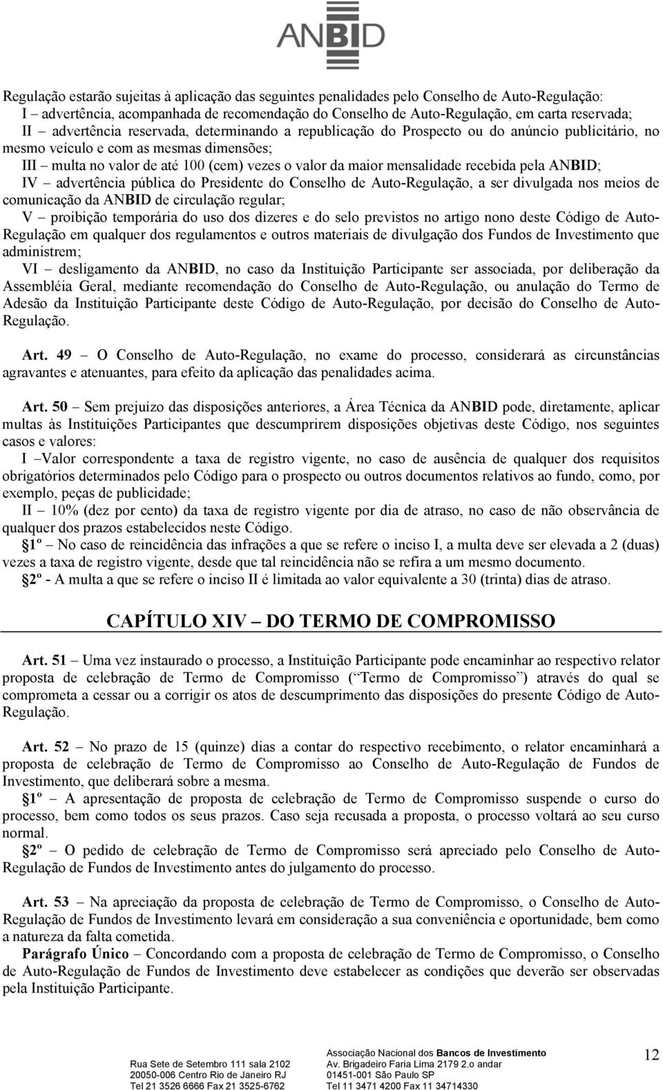 mensalidade recebida pela ANBID; IV advertência pública do Presidente do Conselho de Auto-Regulação, a ser divulgada nos meios de comunicação da ANBID de circulação regular; V proibição temporária do