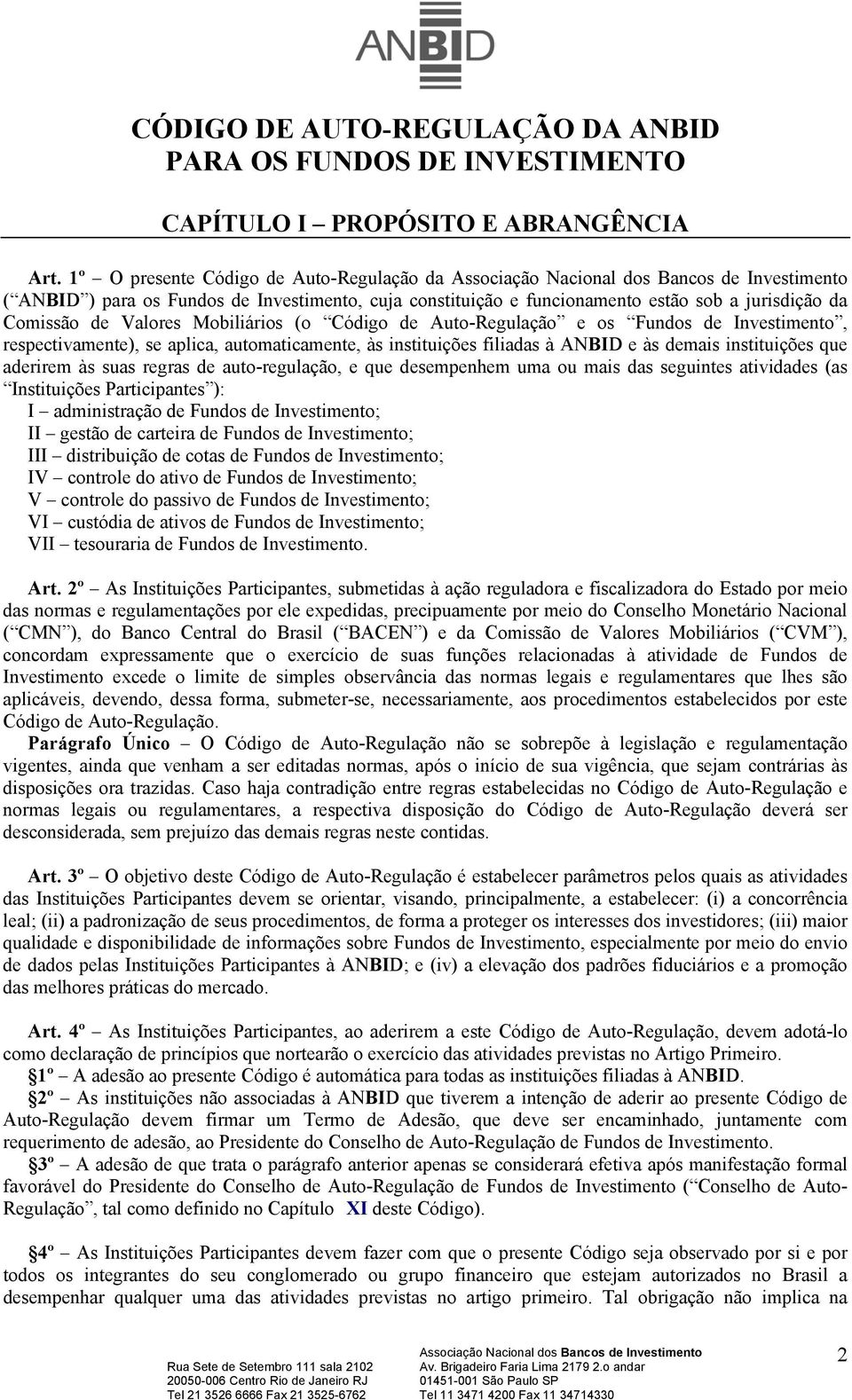 Auto-Regulação e os Fundos de Investimento, respectivamente), se aplica, automaticamente, às instituições filiadas à ANBID e às demais instituições que aderirem às suas regras de auto-regulação, e