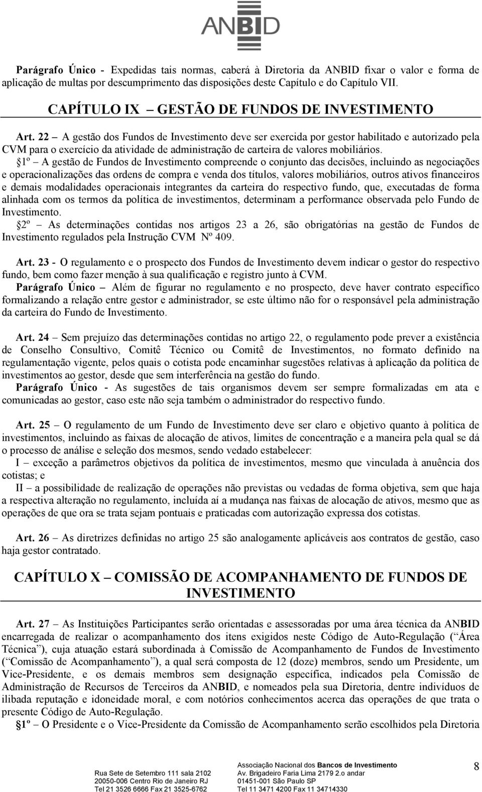 22 A gestão dos Fundos de Investimento deve ser exercida por gestor habilitado e autorizado pela CVM para o exercício da atividade de administração de carteira de valores mobiliários.