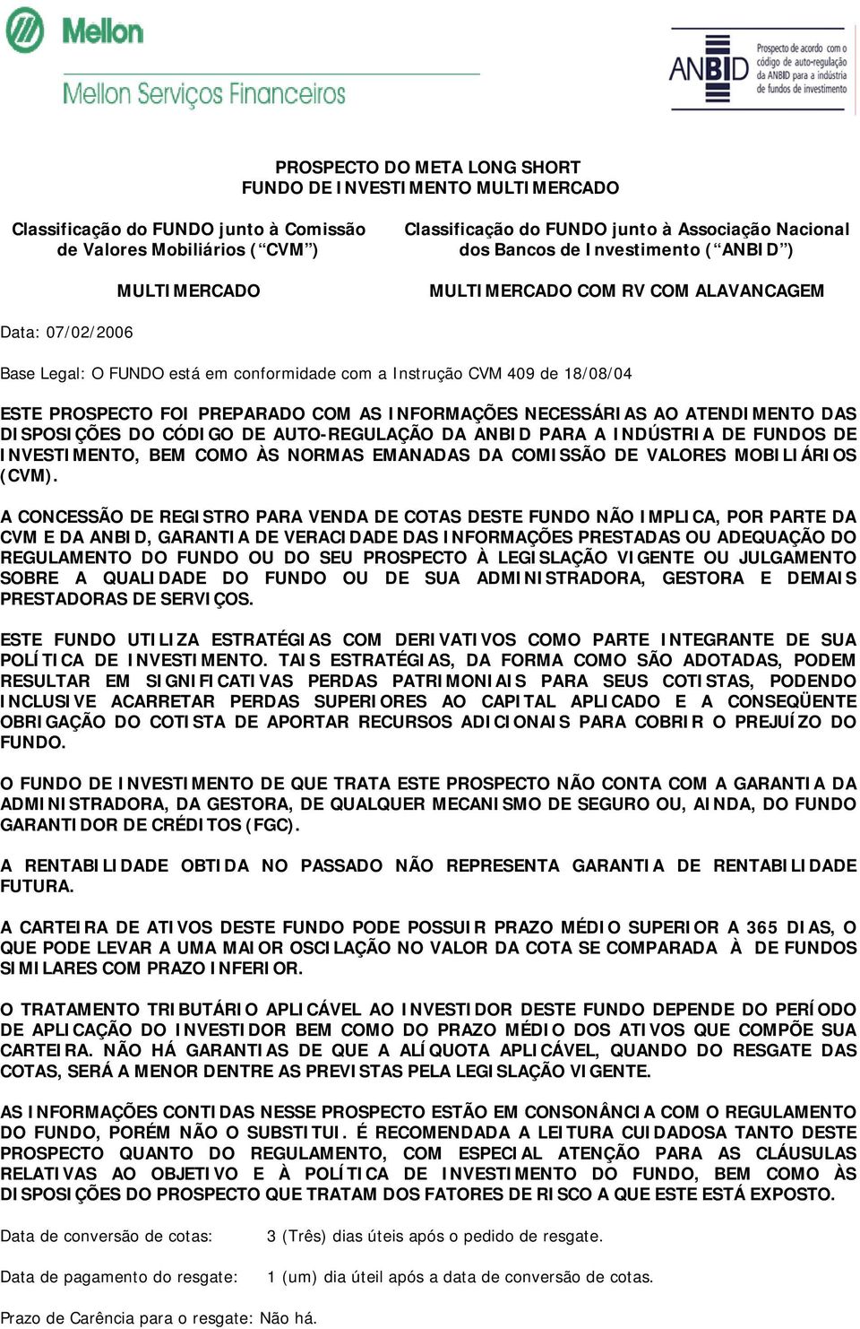 AS INFORMAÇÕES NECESSÁRIAS AO ATENDIMENTO DAS DISPOSIÇÕES DO CÓDIGO DE AUTO-REGULAÇÃO DA ANBID PARA A INDÚSTRIA DE FUNDOS DE INVESTIMENTO, BEM COMO ÀS NORMAS EMANADAS DA COMISSÃO DE VALORES