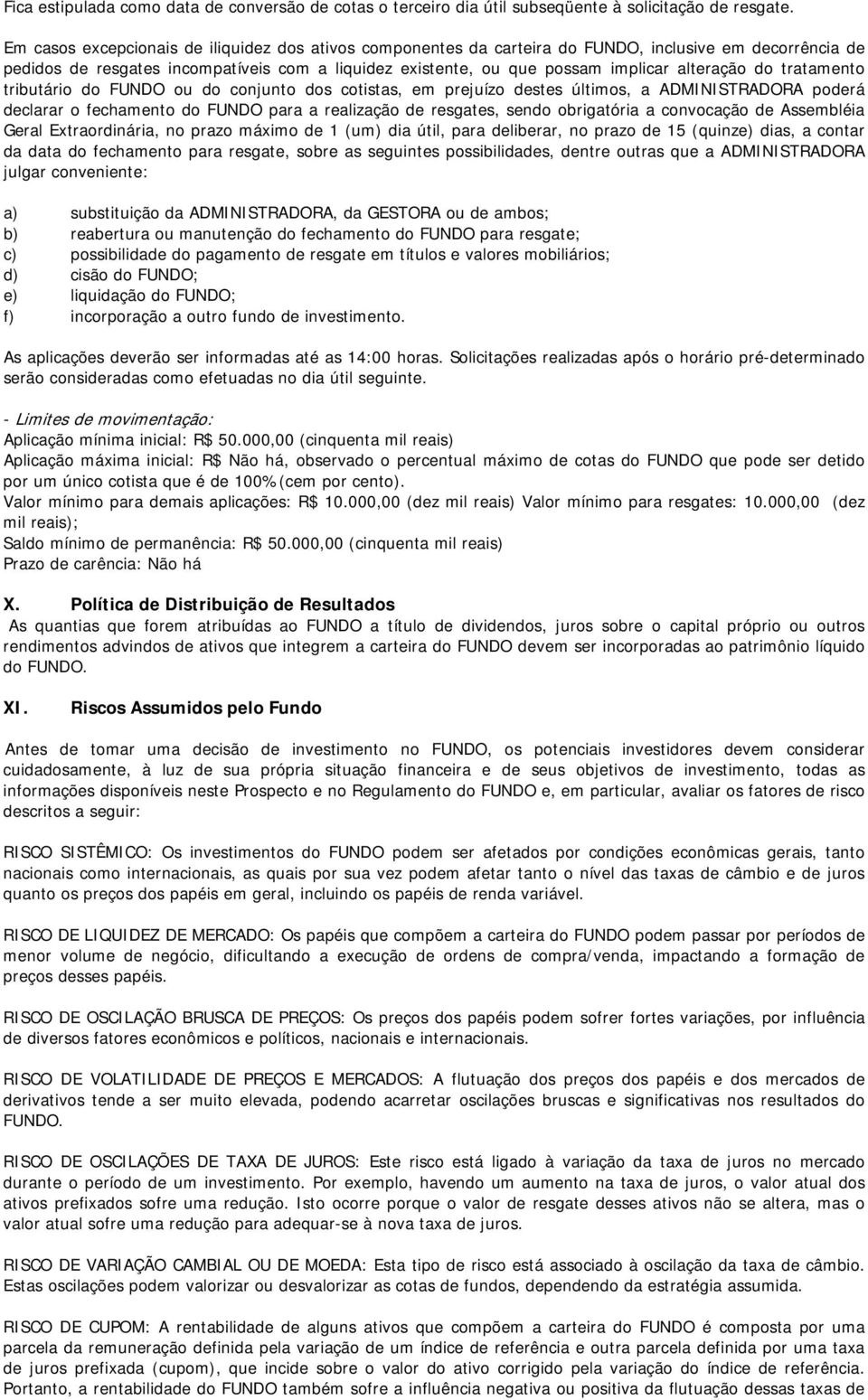 alteração do tratamento tributário do FUNDO ou do conjunto dos cotistas, em prejuízo destes últimos, a ADMINISTRADORA poderá declarar o fechamento do FUNDO para a realização de resgates, sendo