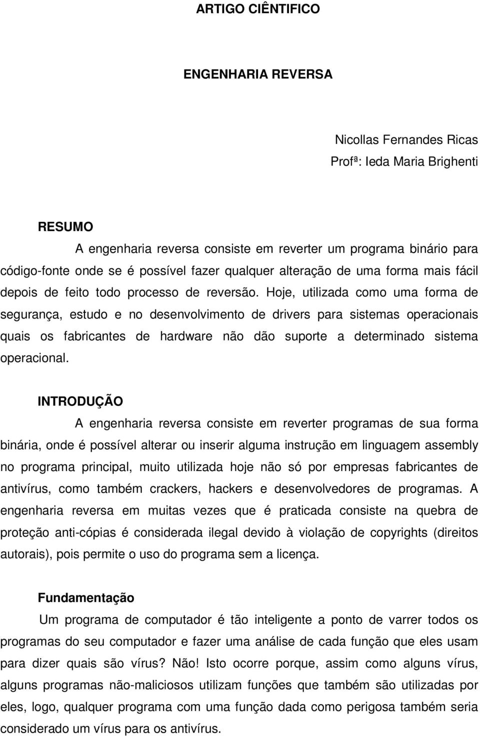 Hoje, utilizada como uma forma de segurança, estudo e no desenvolvimento de drivers para sistemas operacionais quais os fabricantes de hardware não dão suporte a determinado sistema operacional.