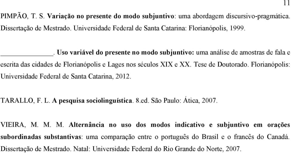 Florianópolis: Universidade Federal de Santa Catarina, 2012. TARALLO, F. L. A pesquisa sociolinguística. 8.ed. São Paulo: Ática, 2007. VIEIRA, M.