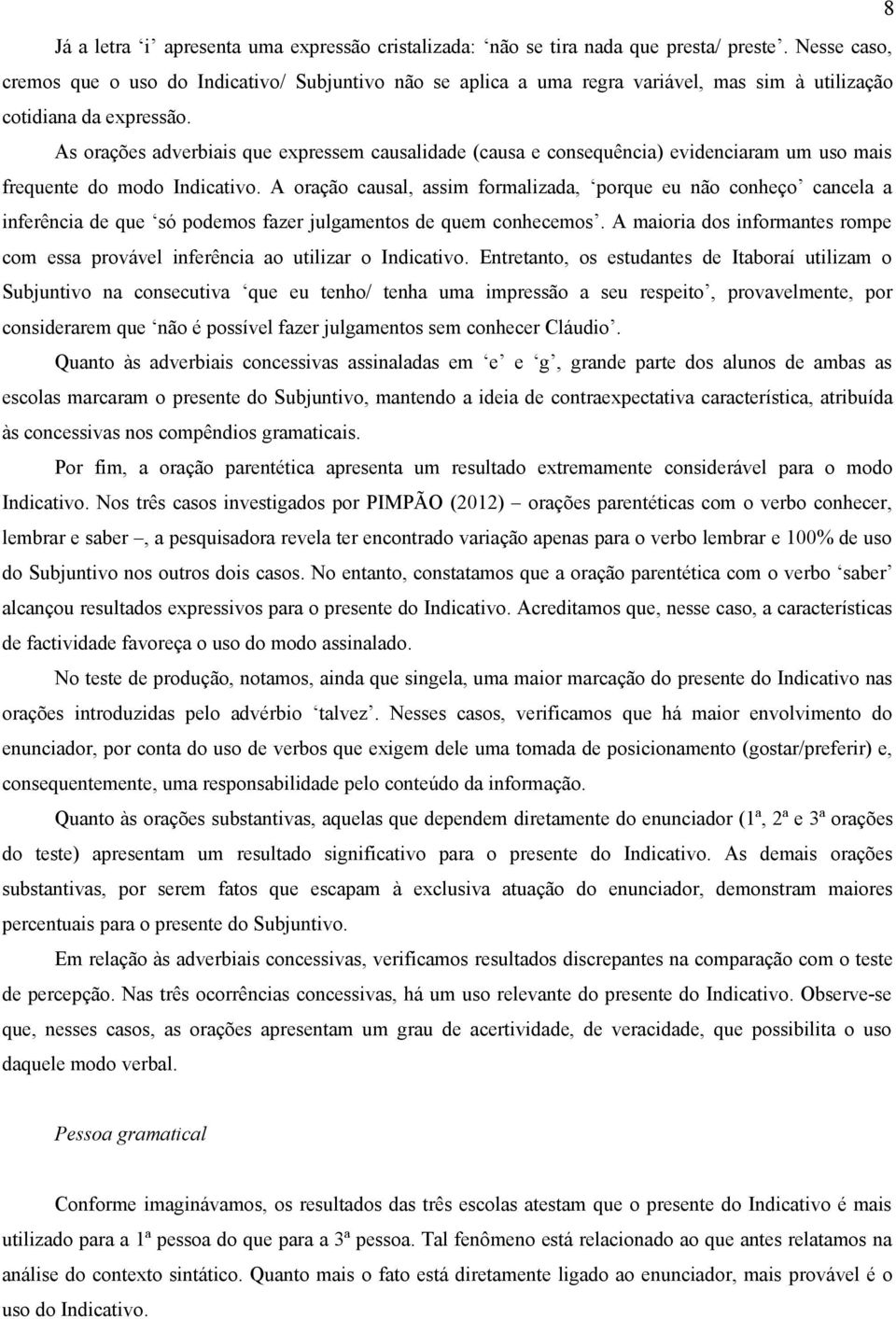 As orações adverbiais que expressem causalidade (causa e consequência) evidenciaram um uso mais frequente do modo Indicativo.