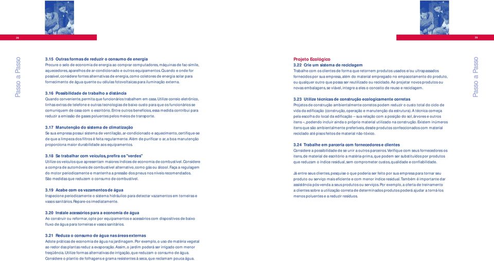 Quando e onde for possível, considere fontes alternativas de energia, como coletores de energia solar para fornecimento de água quente ou células fotovoltaicas para iluminação externa. 3.