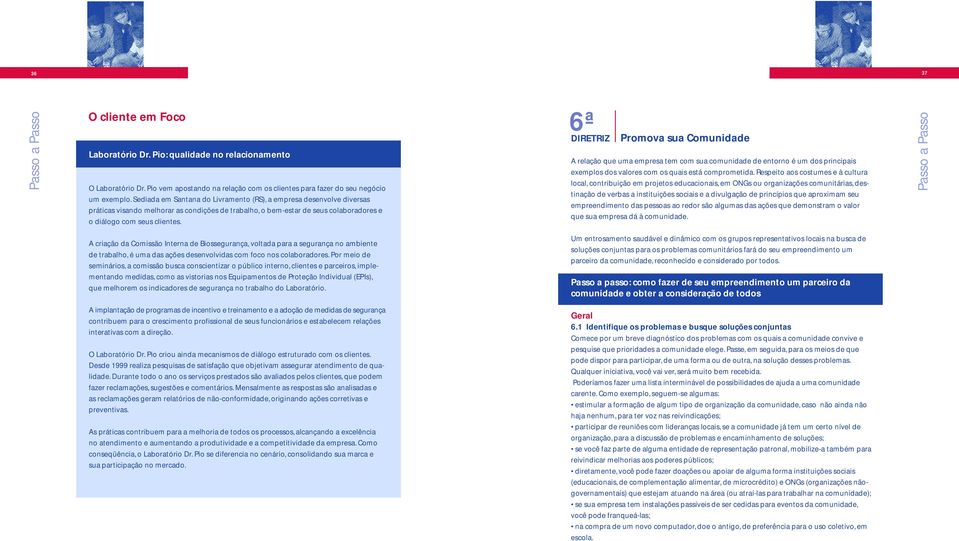 6ª DIRETRIZ Promova sua Comunidade A relação que uma empresa tem com sua comunidade de entorno é um dos principais exemplos dos valores com os quais está comprometida.