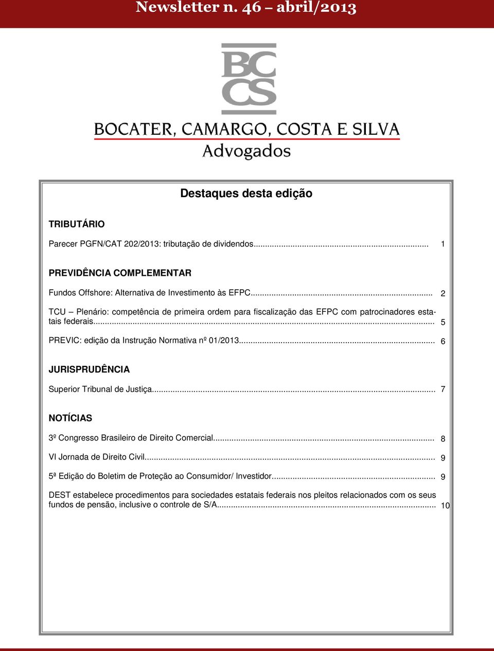 .. TCU Plenário: competência de primeira ordem para fiscalização das EFPC com patrocinadores estatais federais... PREVIC: edição da Instrução Normativa nº 01/2013.