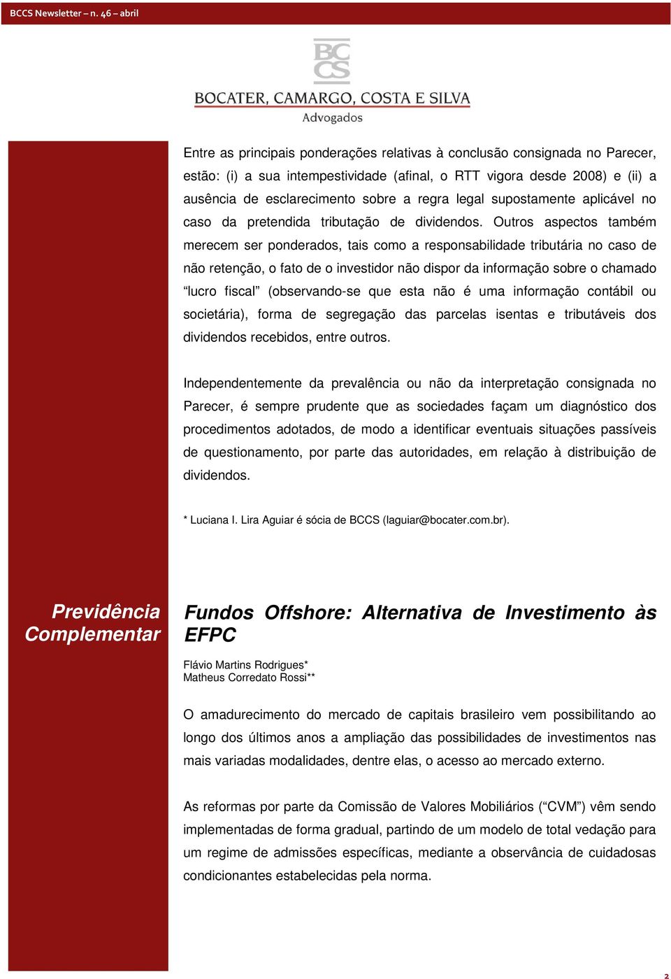 Outros aspectos também merecem ser ponderados, tais como a responsabilidade tributária no caso de não retenção, o fato de o investidor não dispor da informação sobre o chamado lucro fiscal