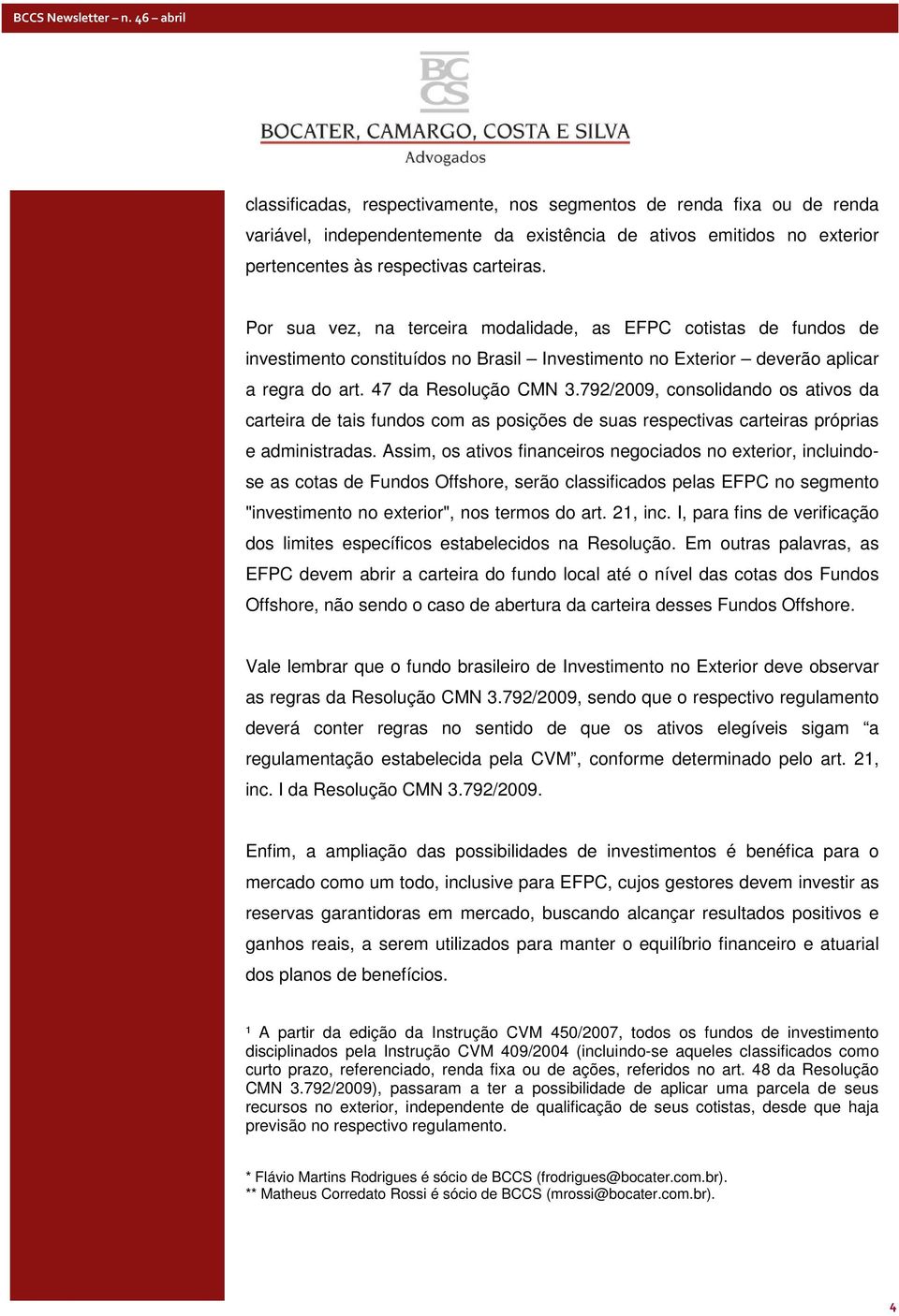 792/2009, consolidando os ativos da carteira de tais fundos com as posições de suas respectivas carteiras próprias e administradas.