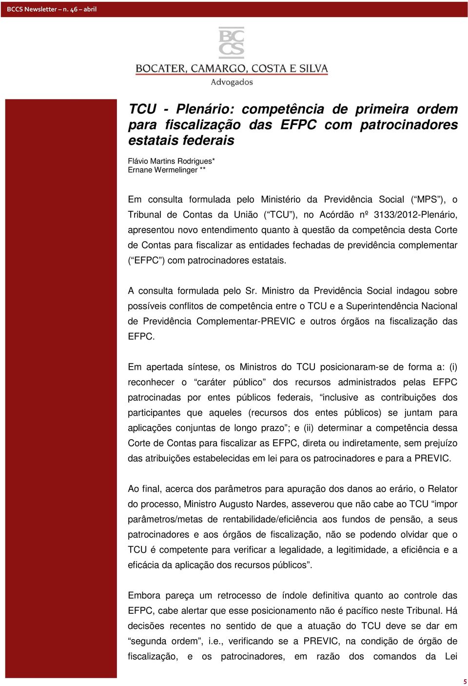 entidades fechadas de previdência complementar ( EFPC ) com patrocinadores estatais. A consulta formulada pelo Sr.