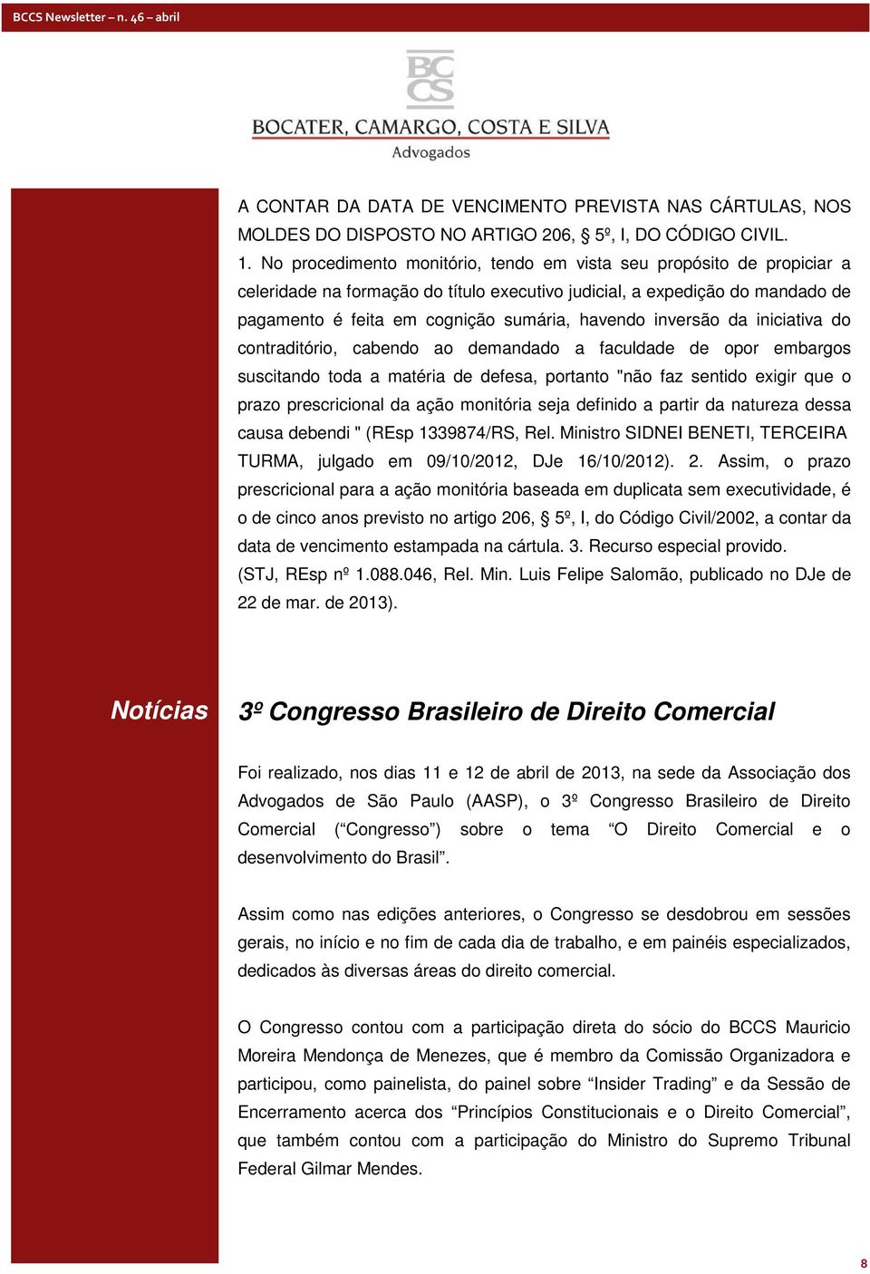 inversão da iniciativa do contraditório, cabendo ao demandado a faculdade de opor embargos suscitando toda a matéria de defesa, portanto "não faz sentido exigir que o prazo prescricional da ação