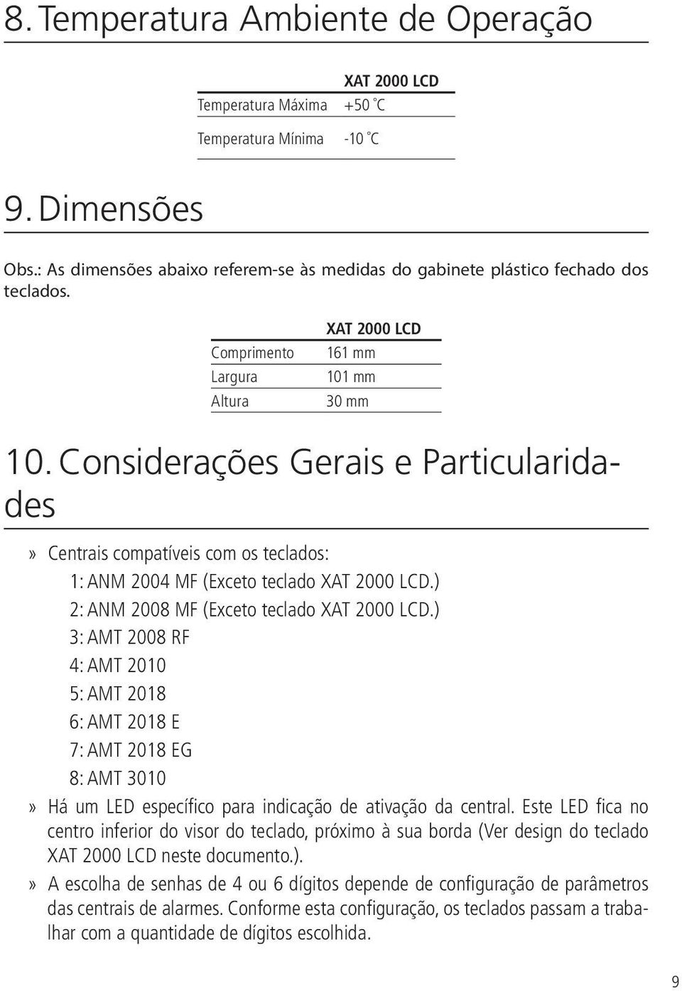 Considerações Gerais e Particularidades Centrais compatíveis com os teclados: 1: ANM 2004 MF (Exceto teclado XAT 2000 LCD.) 2: ANM 2008 MF (Exceto teclado XAT 2000 LCD.