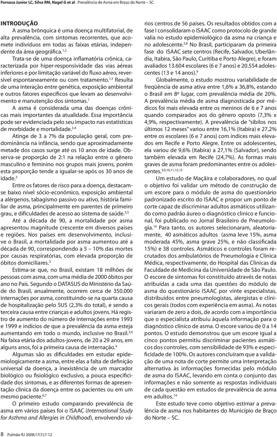 tratamento. 1,3 Resulta de uma interação entre genética, exposição ambiental e outros fatores específicos que levam ao desenvolvimento e manutenção dos sintomas.