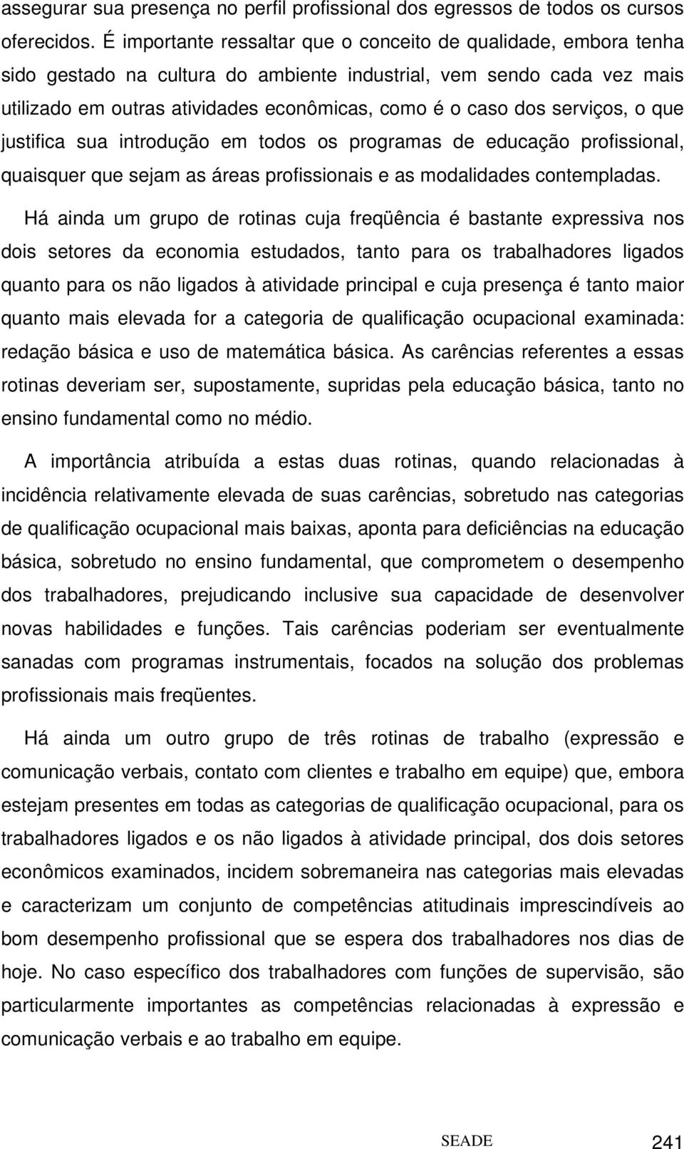 serviços, o que justifica sua introdução em todos os programas de educação profissional, quaisquer que sejam as áreas profissionais e as modalidades contempladas.