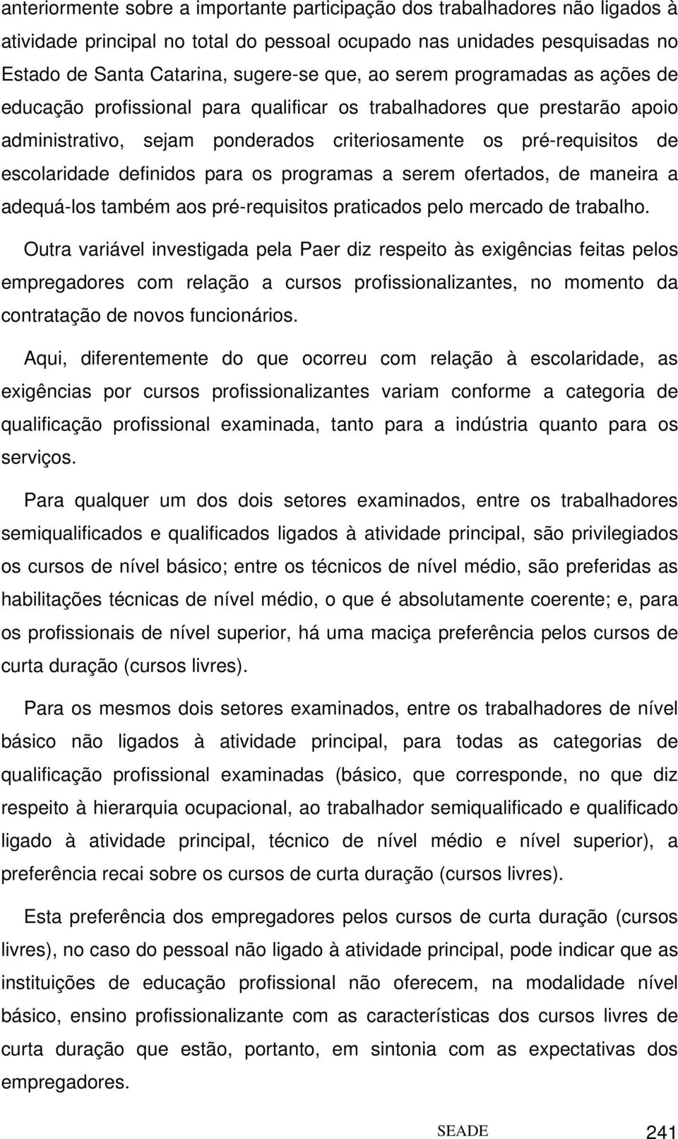 para os programas a serem ofertados, de maneira a adequá-los também aos pré-requisitos praticados pelo mercado de trabalho.