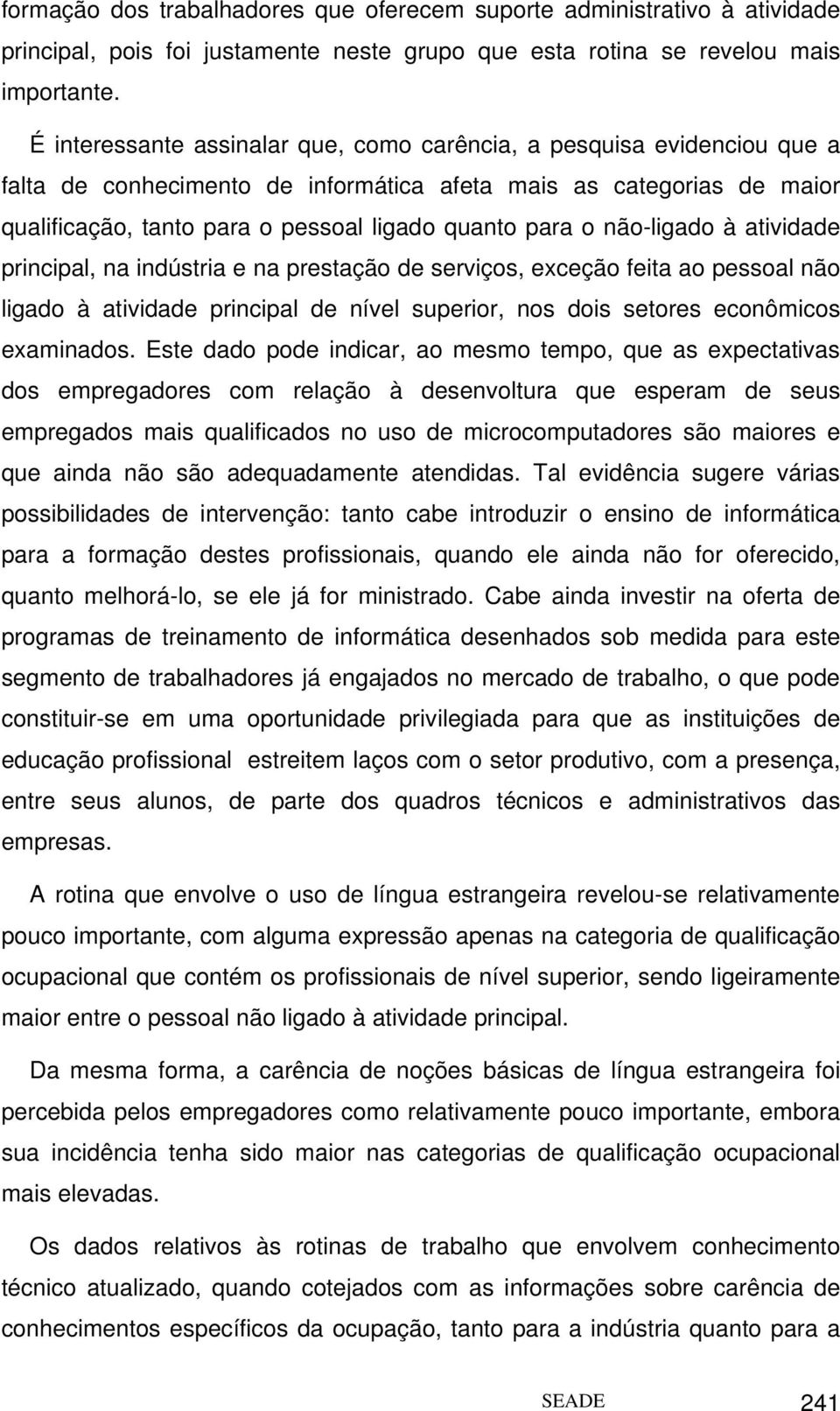 não-ligado à atividade principal, na indústria e na prestação de serviços, exceção feita ao pessoal não ligado à atividade principal de nível superior, nos dois setores econômicos examinados.