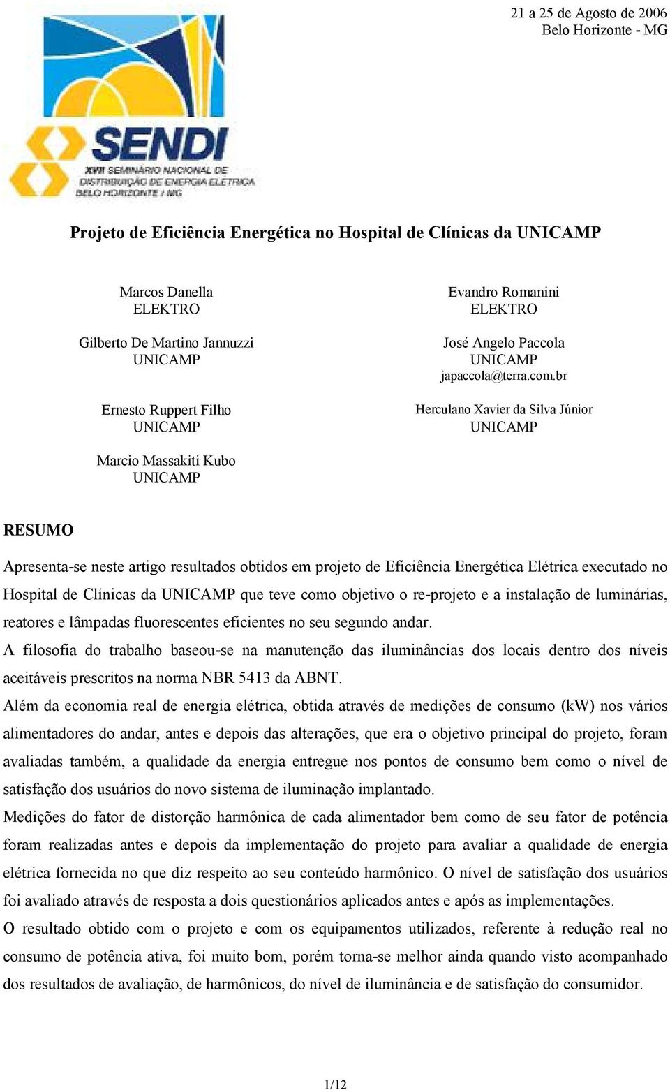 br Herculano Xavier da Silva Júnior UNICAMP Marcio Massakiti Kubo UNICAMP RESUMO Apresenta-se neste artigo resultados obtidos em projeto de Eficiência Energética Elétrica executado no Hospital de