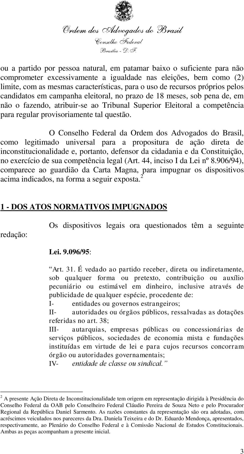 O Conselho Federal da Ordem dos Advogados do Brasil, como legitimado universal para a propositura de ação direta de inconstitucionalidade e, portanto, defensor da cidadania e da Constituição, no