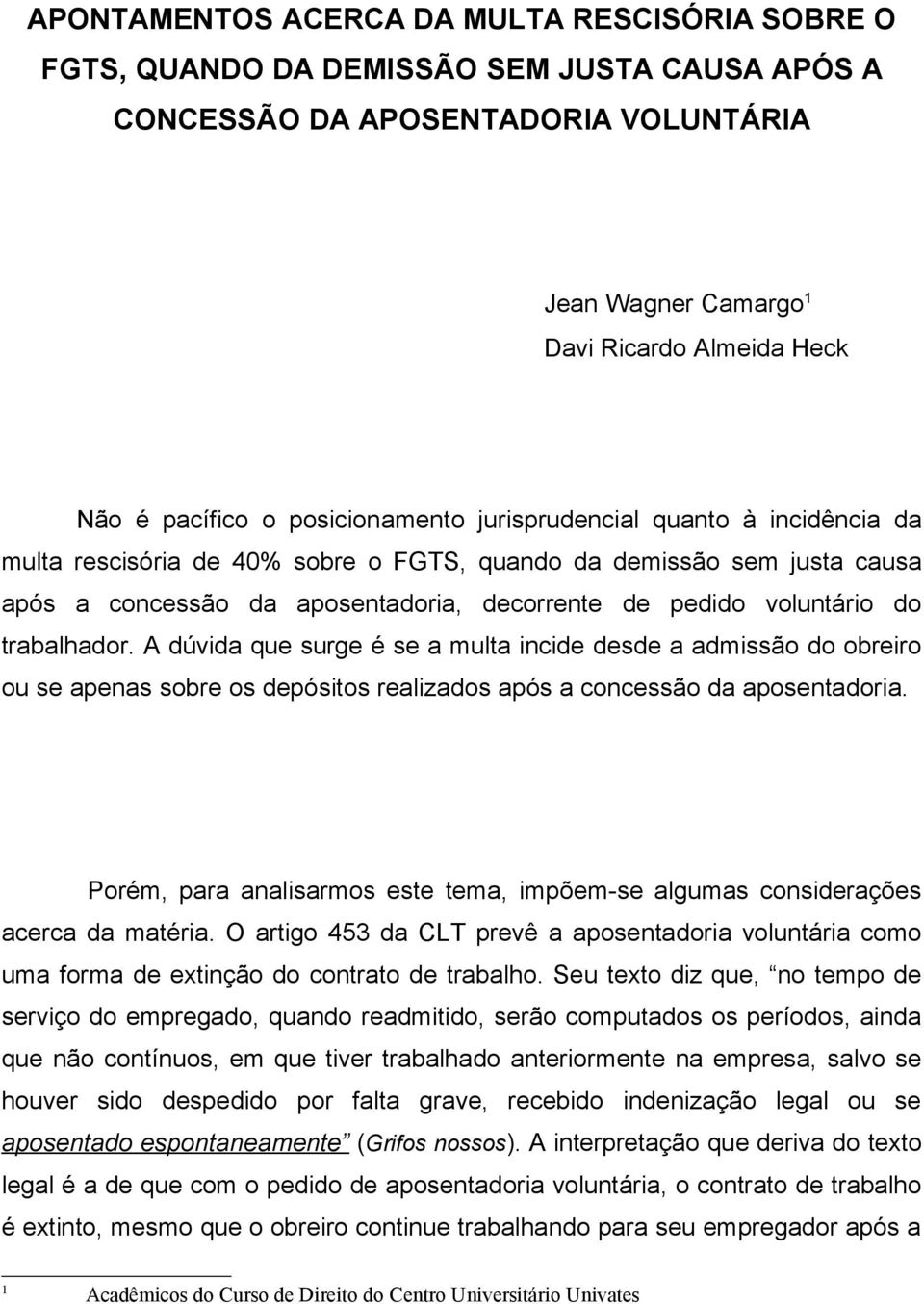 trabalhador. A dúvida que surge é se a multa incide desde a admissão do obreiro ou se apenas sobre os depósitos realizados após a concessão da aposentadoria.