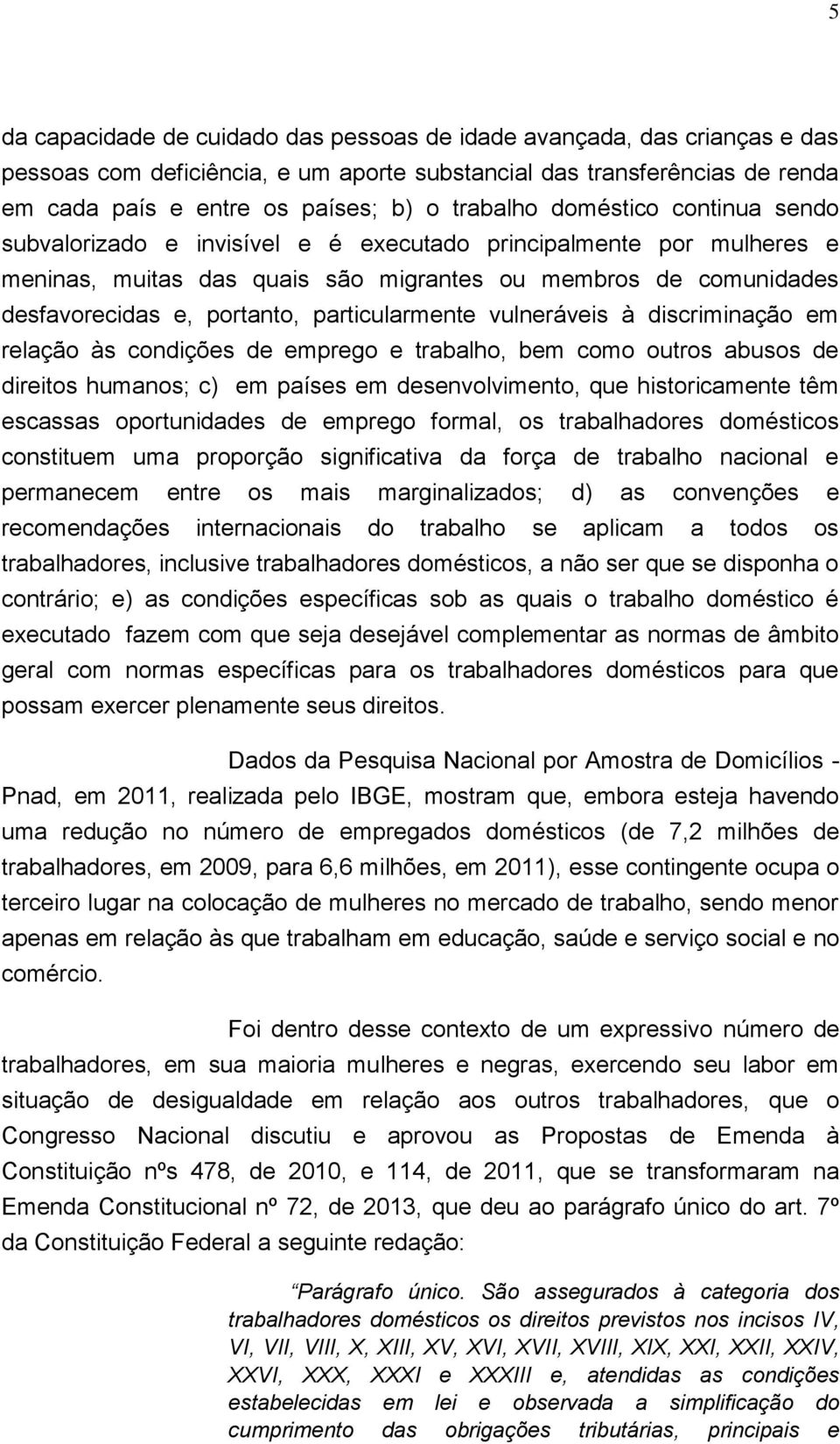 particularmente vulneráveis à discriminação em relação às condições de emprego e trabalho, bem como outros abusos de direitos humanos; c) em países em desenvolvimento, que historicamente têm escassas