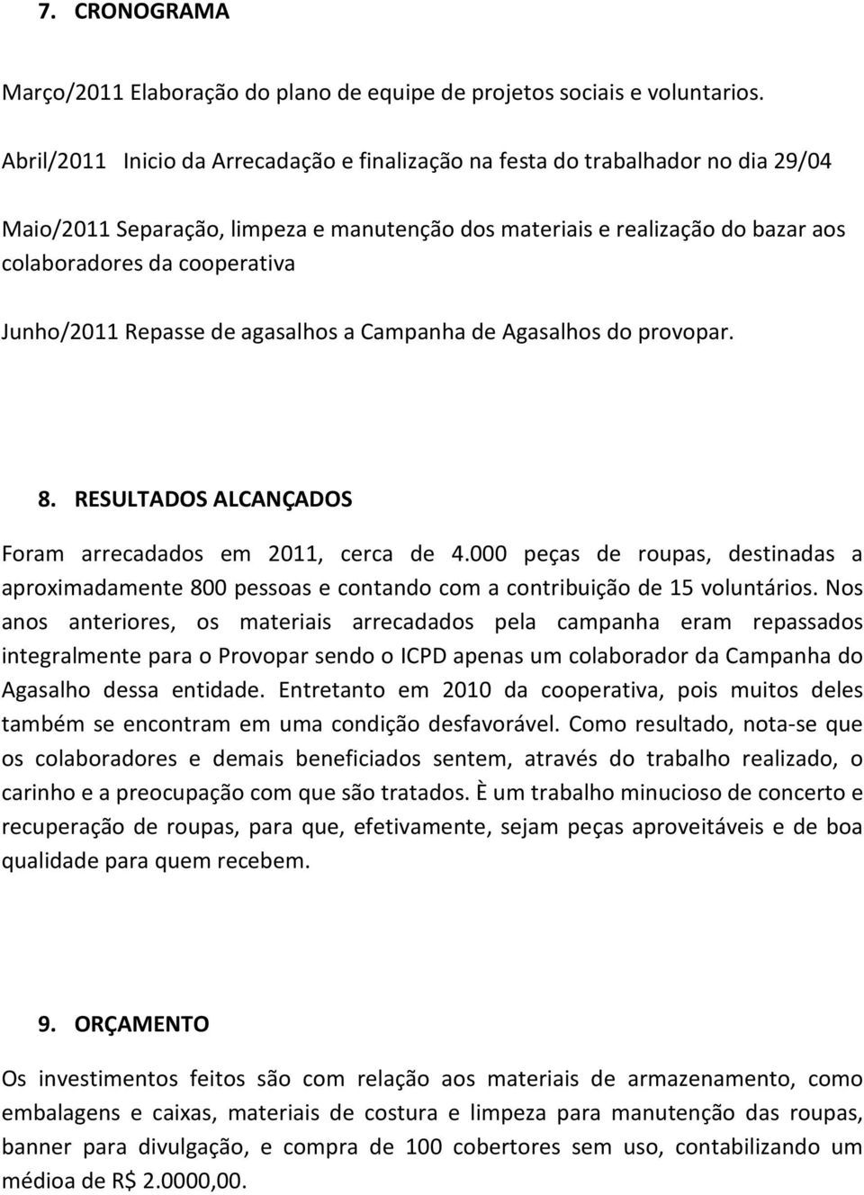 Junho/2011 Repasse de agasalhos a Campanha de Agasalhos do provopar. 8. RESULTADOS ALCANÇADOS Foram arrecadados em 2011, cerca de 4.