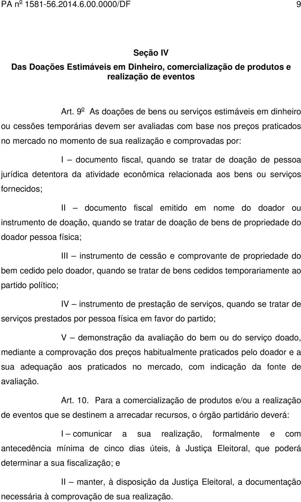 documento fiscal, quando se tratar de doação de pessoa jurídica detentora da atividade econômica relacionada aos bens ou serviços fornecidos; II documento fiscal emitido em nome do doador ou