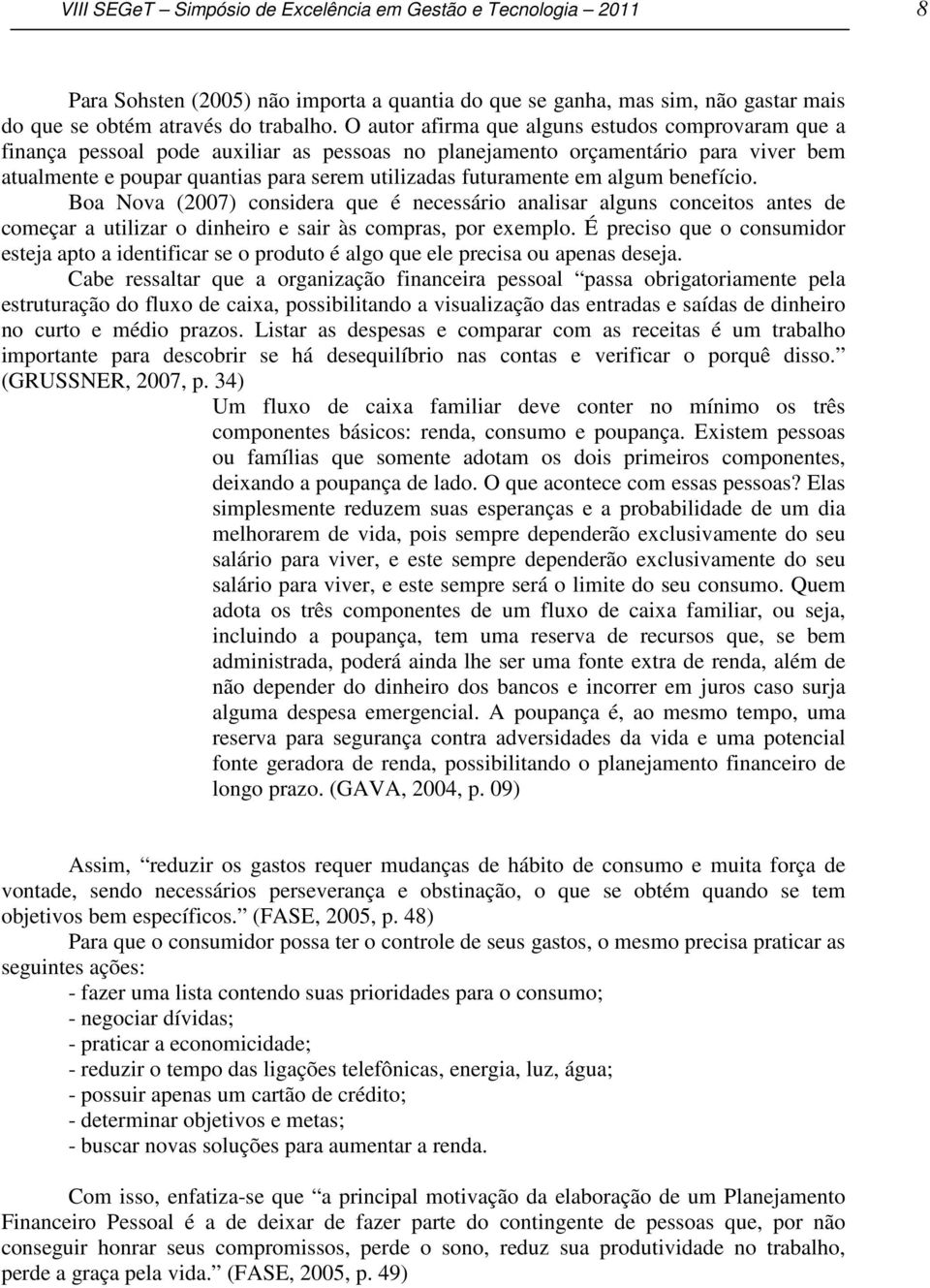 em algum benefício. Boa Nova (2007) considera que é necessário analisar alguns conceitos antes de começar a utilizar o dinheiro e sair às compras, por exemplo.