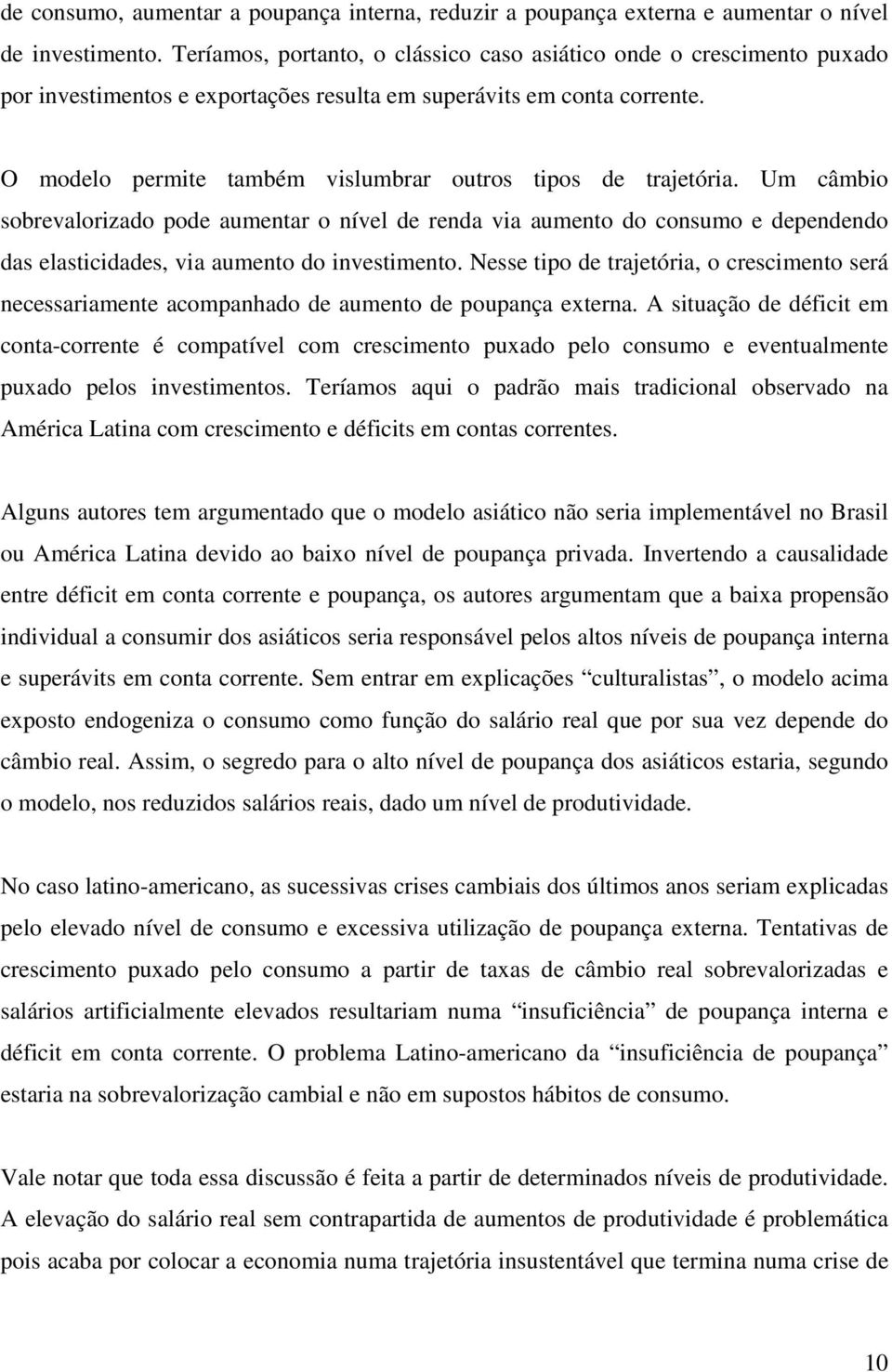 O modelo permite também vislumbrar outros tipos de trajetória.