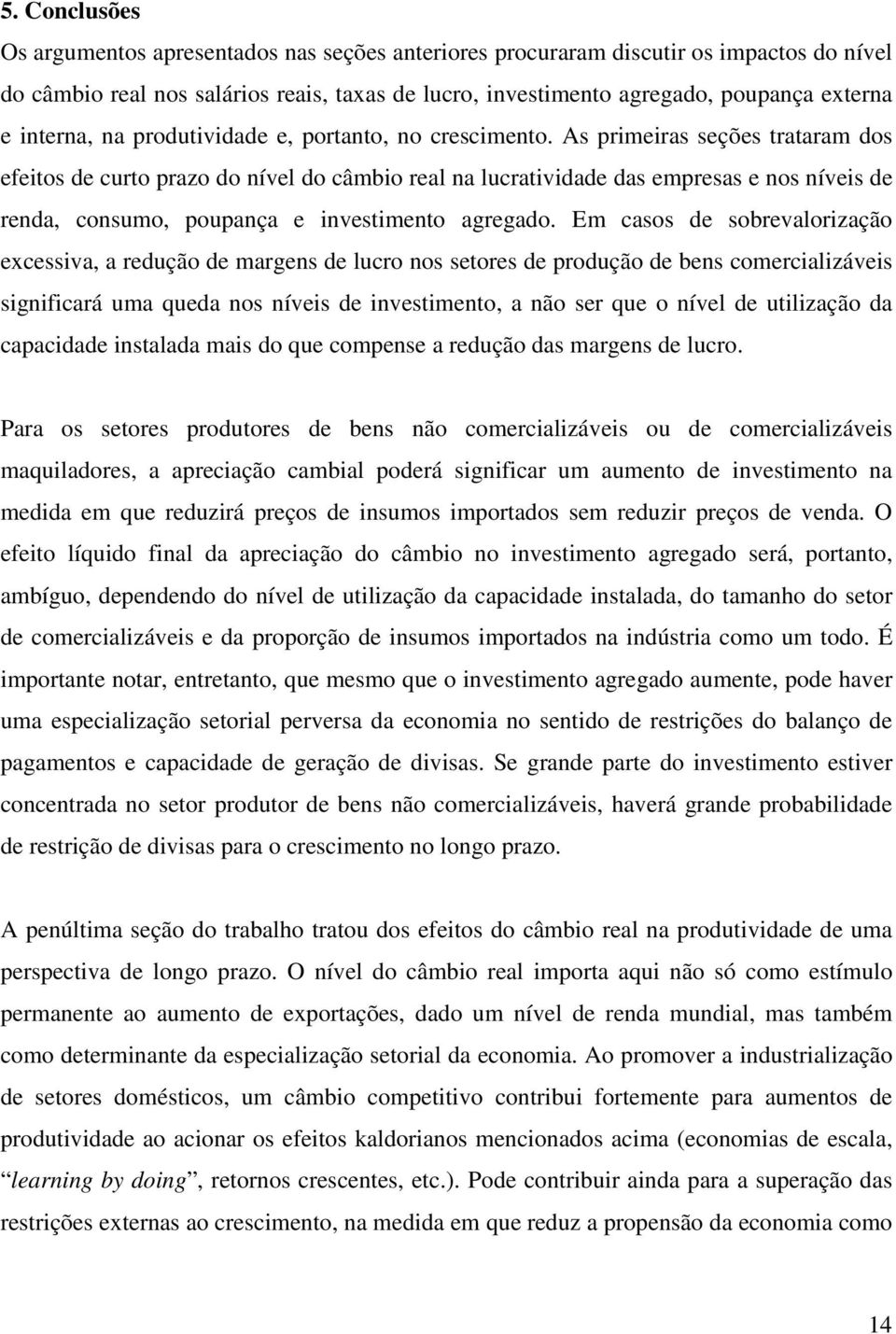 As primeiras seções trataram dos efeitos de curto prazo do nível do câmbio real na lucratividade das empresas e nos níveis de renda, consumo, poupança e investimento agregado.