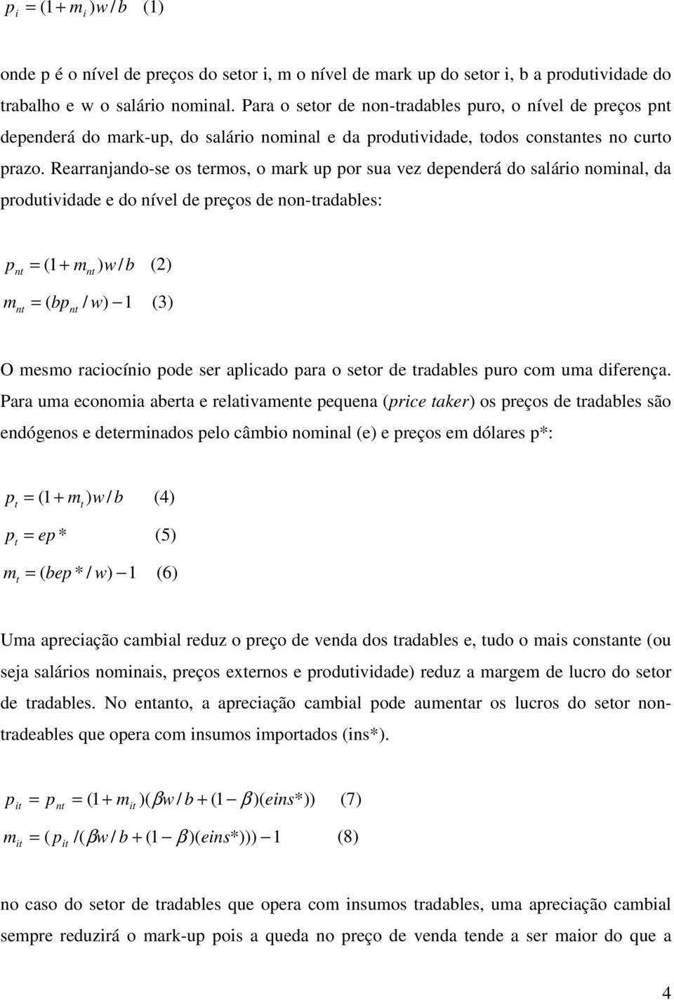 Rearranjando-se os termos, o mark up por sua vez dependerá do salário nominal, da produtividade e do nível de preços de non-tradables: p = ( 1+ m ) w b (2) nt nt / mnt = ( bpnt / w) 1 (3) O mesmo