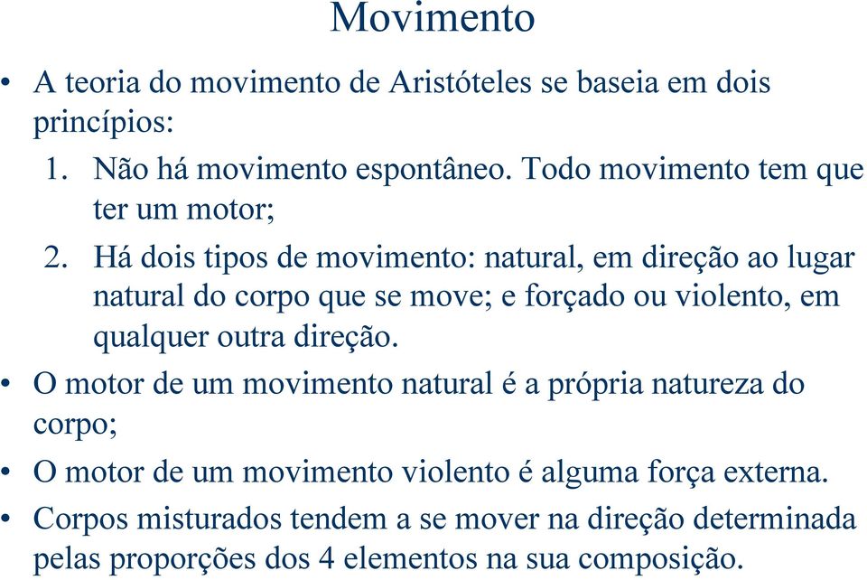 Há dois tipos de movimento: natural, em direção ao lugar natural do corpo que se move; e forçado ou violento, em qualquer outra