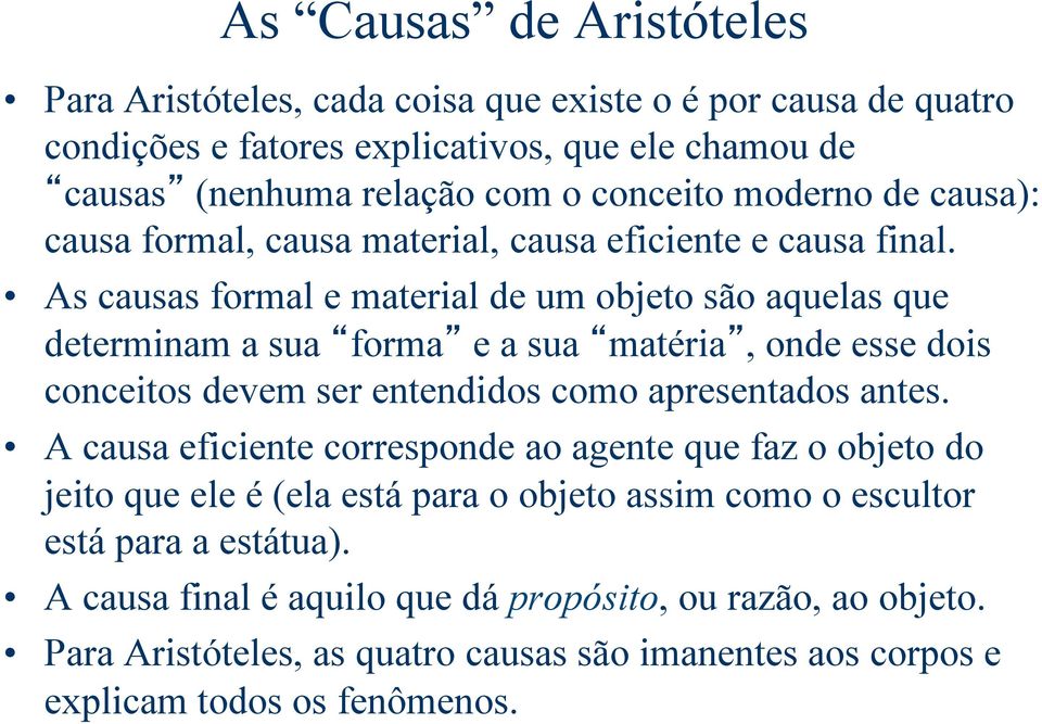 As causas formal e material de um objeto são aquelas que determinam a sua forma e a sua matéria, onde esse dois conceitos devem ser entendidos como apresentados antes.