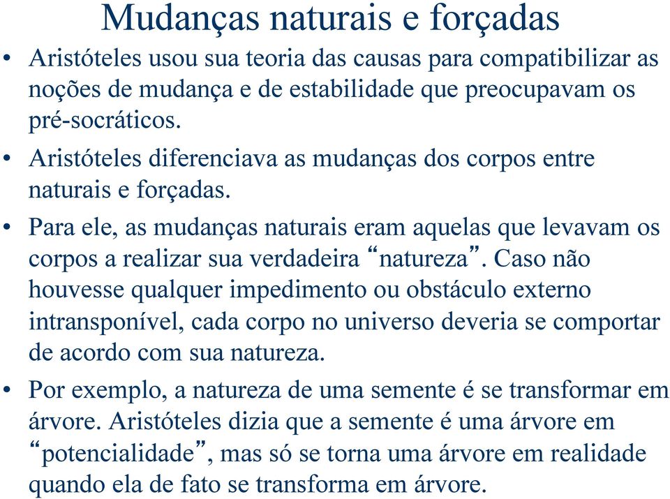 Caso não houvesse qualquer impedimento ou obstáculo externo intransponível, cada corpo no universo deveria se comportar de acordo com sua natureza.