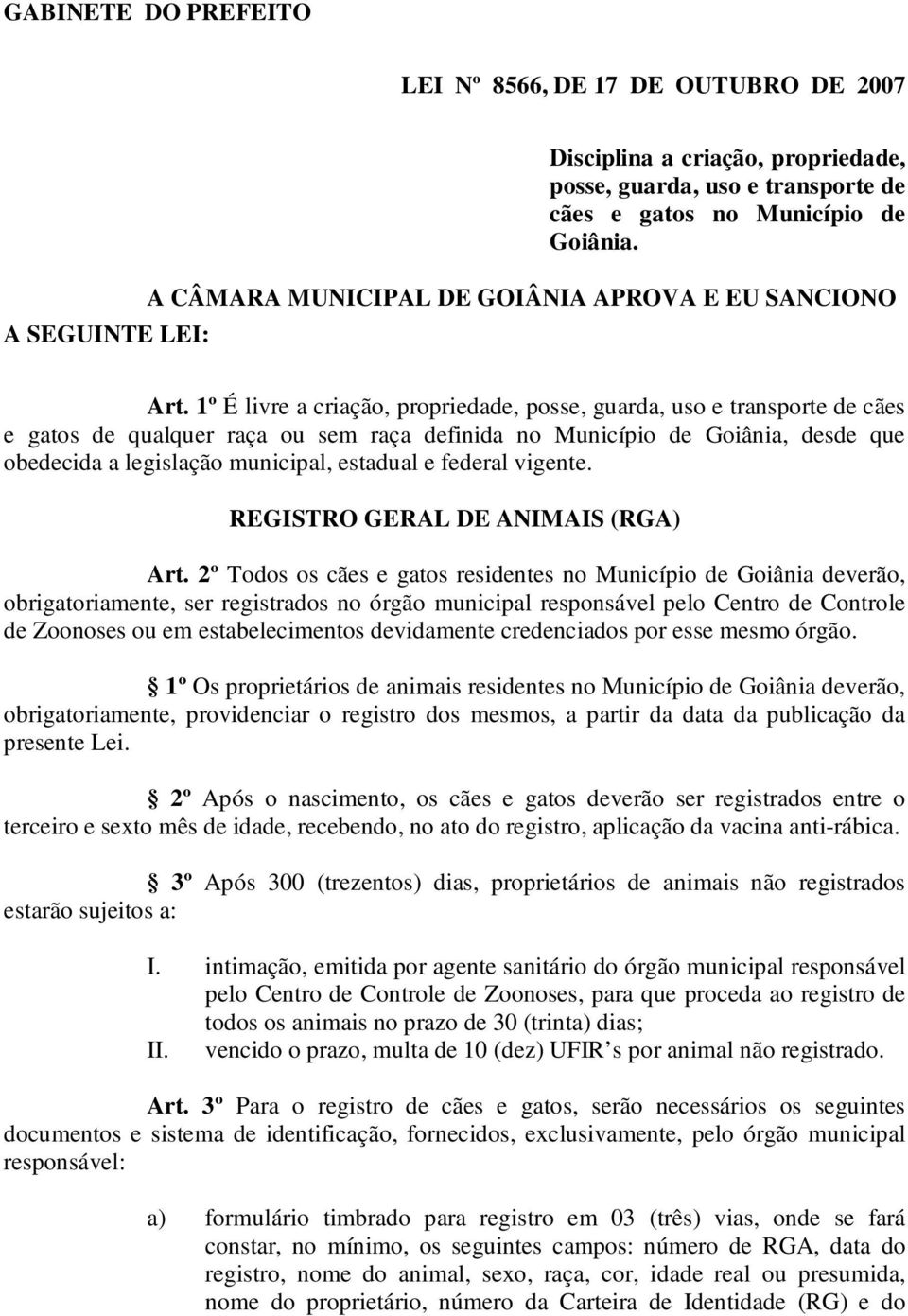 1º É livre a criação, propriedade, posse, guarda, uso e transporte de cães e gatos de qualquer raça ou sem raça definida no Município de Goiânia, desde que obedecida a legislação municipal, estadual