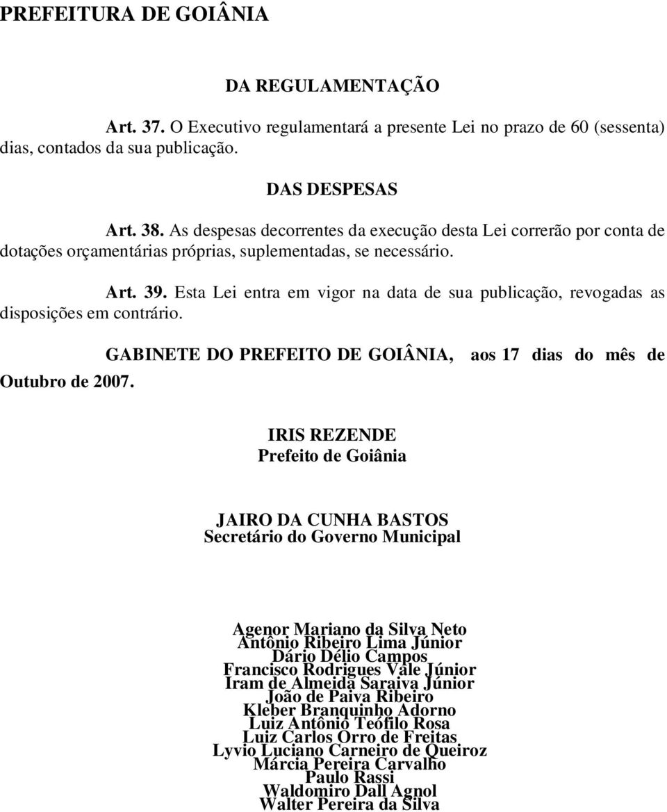 Esta Lei entra em vigor na data de sua publicação, revogadas as disposições em contrário. Outubro de 2007.