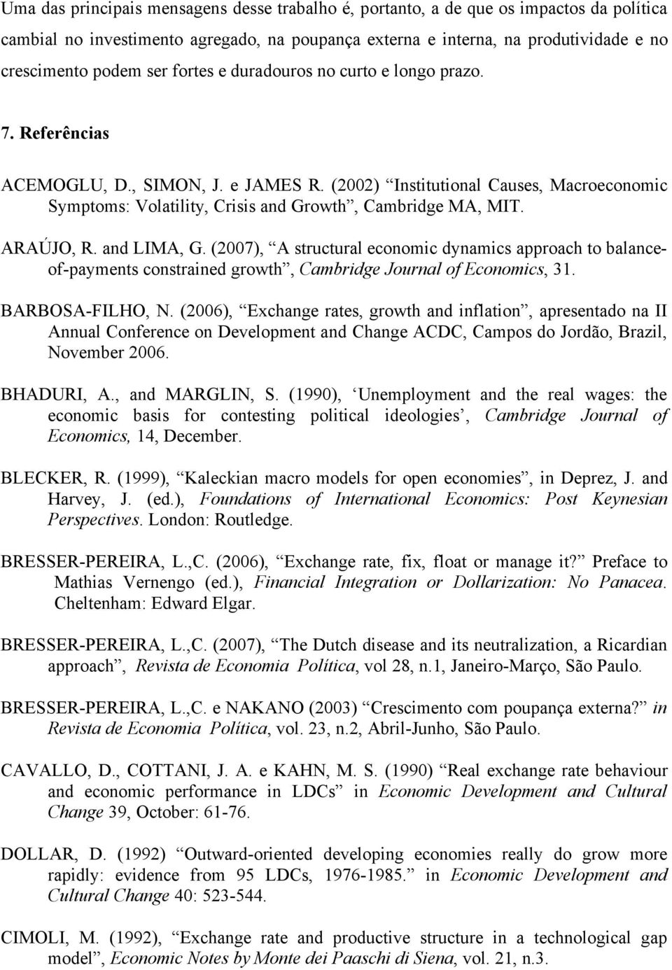 ARAÚJO, R. and LIMA, G. (2007), A structural economic dynamics approach to balanceof-payments constrained growth, Cambridge Journal of Economics, 31. BARBOSA-FILHO, N.