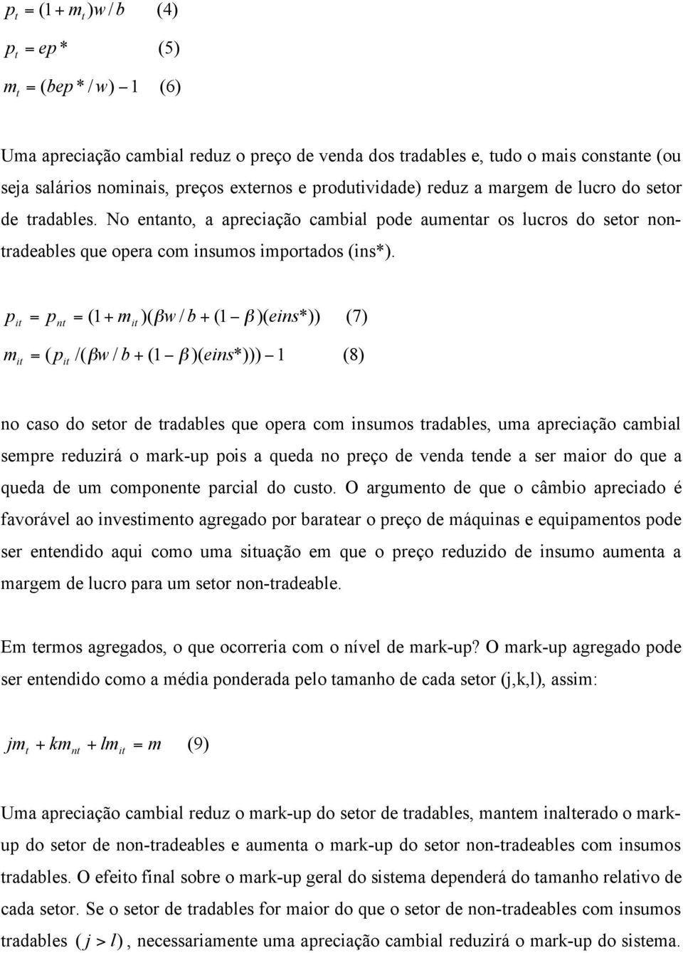 No entanto, a apreciação cambial pode aumentar os lucros do setor nontradeables que opera com insumos importados (ins*). p m = p = ( 1+ m )(! w / b + (1 " )( eins*)) (7) it nt it!