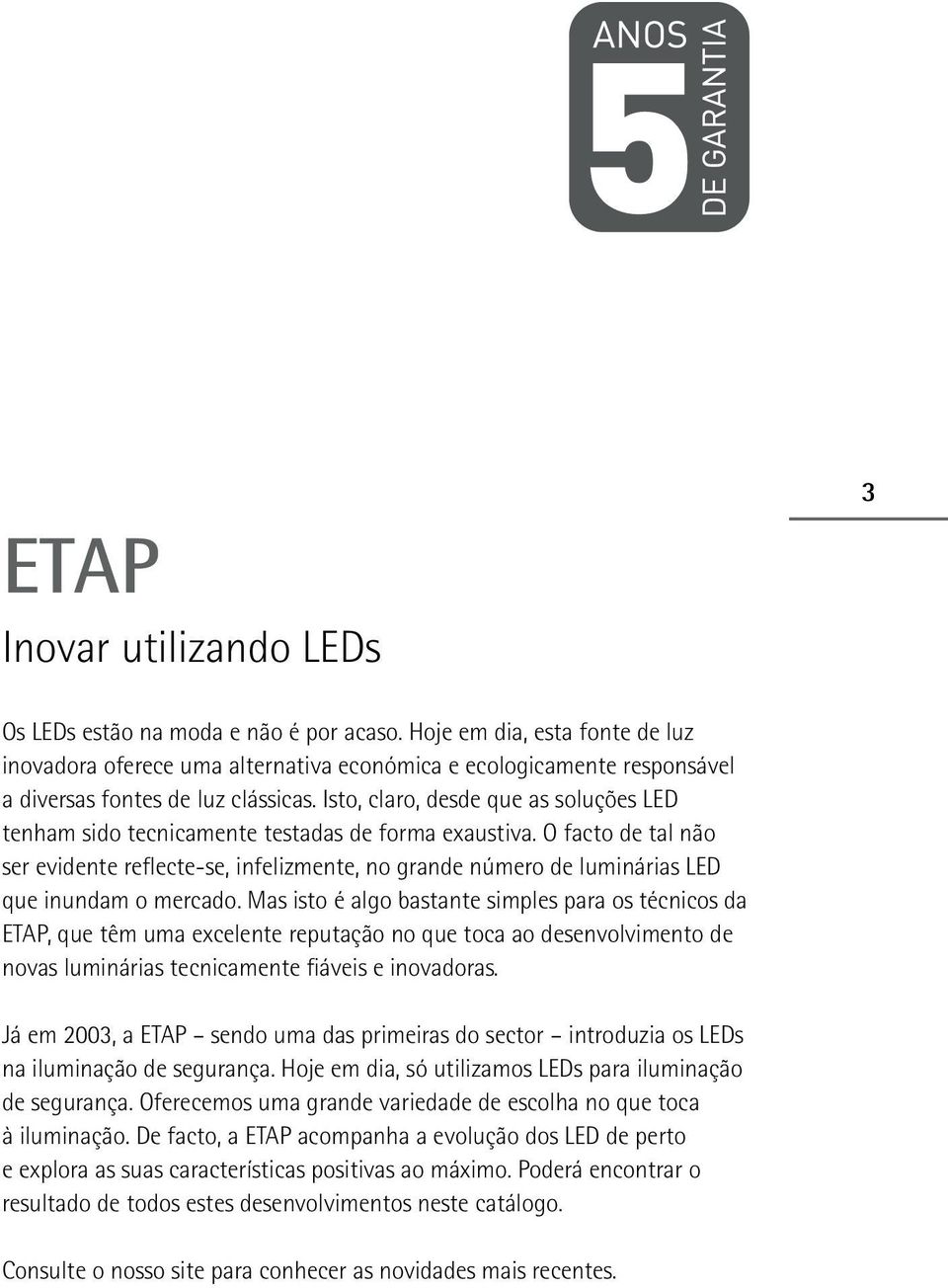 Isto, claro, desde que as soluções LED tenham sido tecnicamente testadas de forma exaustiva.