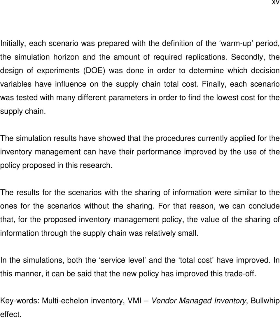 Finally, each scenario was tested with many different parameters in order to find the lowest cost for the supply chain.