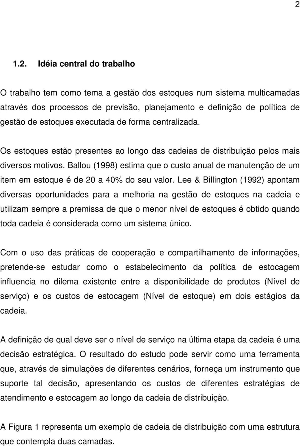 Ballou (1998) estima que o custo anual de manutenção de um item em estoque é de 20 a 40% do seu valor.