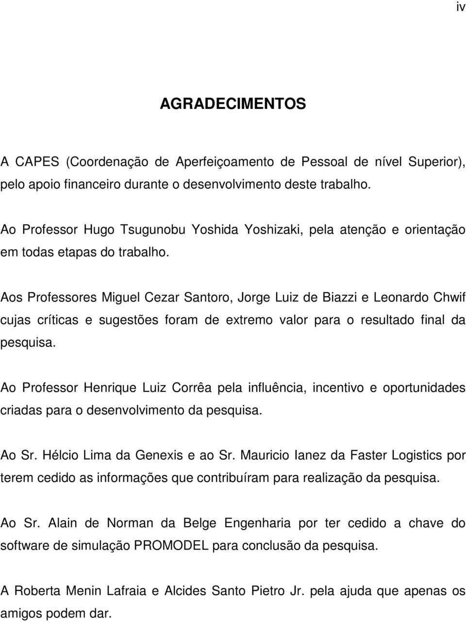 Aos Professores Miguel Cezar Santoro, Jorge Luiz de Biazzi e Leonardo Chwif cujas críticas e sugestões foram de extremo valor para o resultado final da pesquisa.